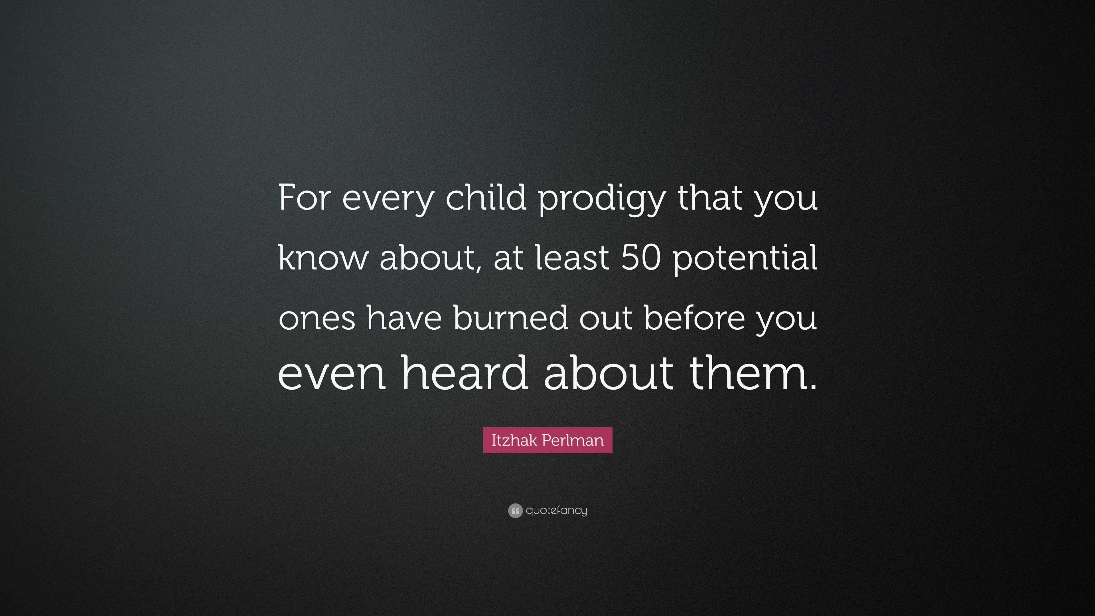 Itzhak Perlman Quote “For every child prodigy that you know about, at