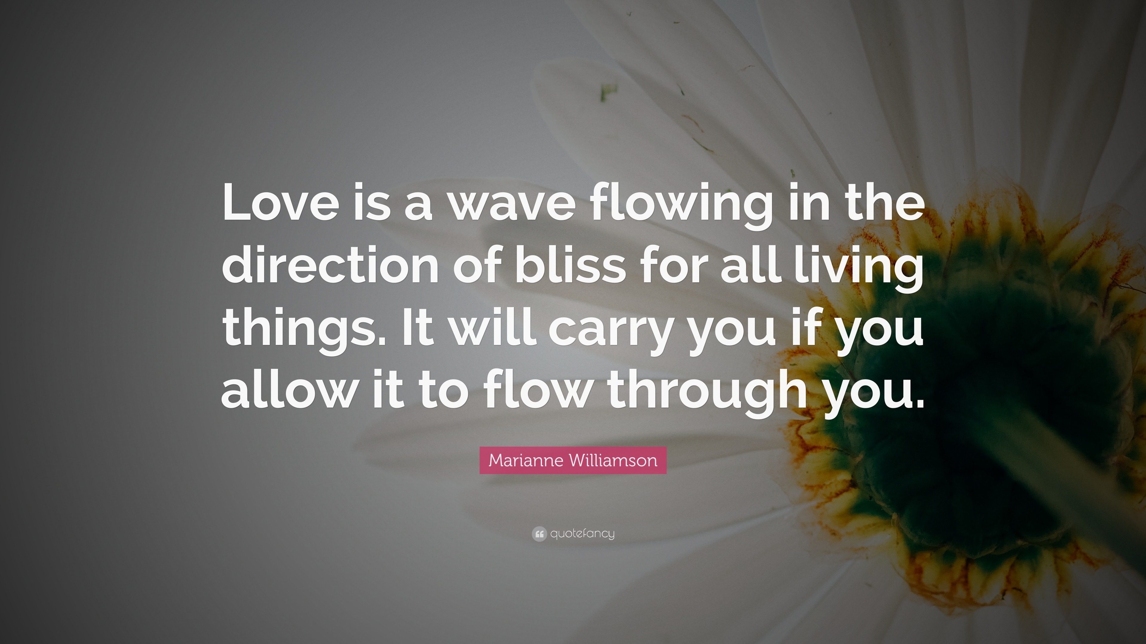 Marianne Williamson Quote “Love is a wave flowing in the direction of bliss for