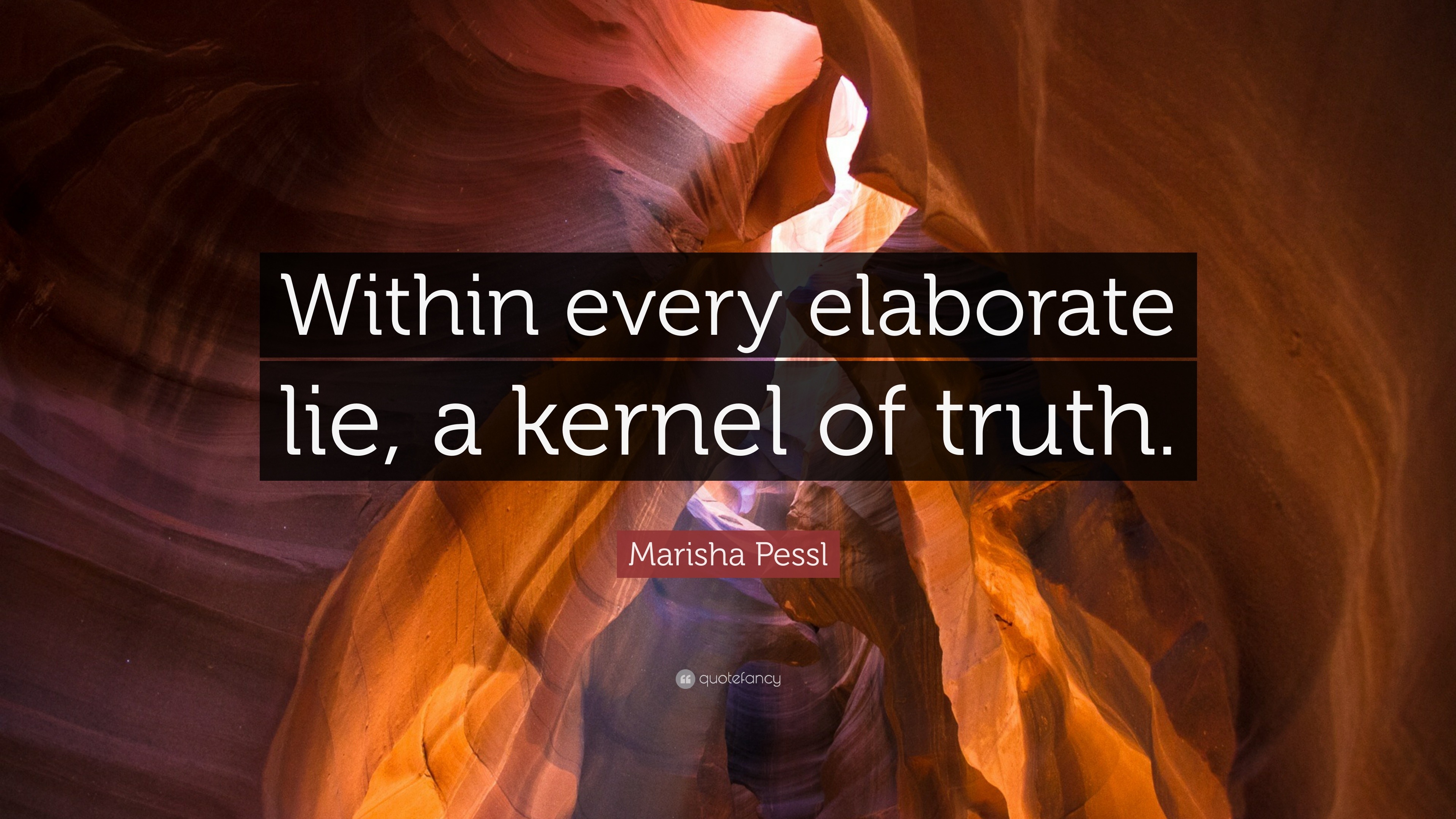 Marisha Pessl Quote: “Within every elaborate lie, a kernel of truth.”