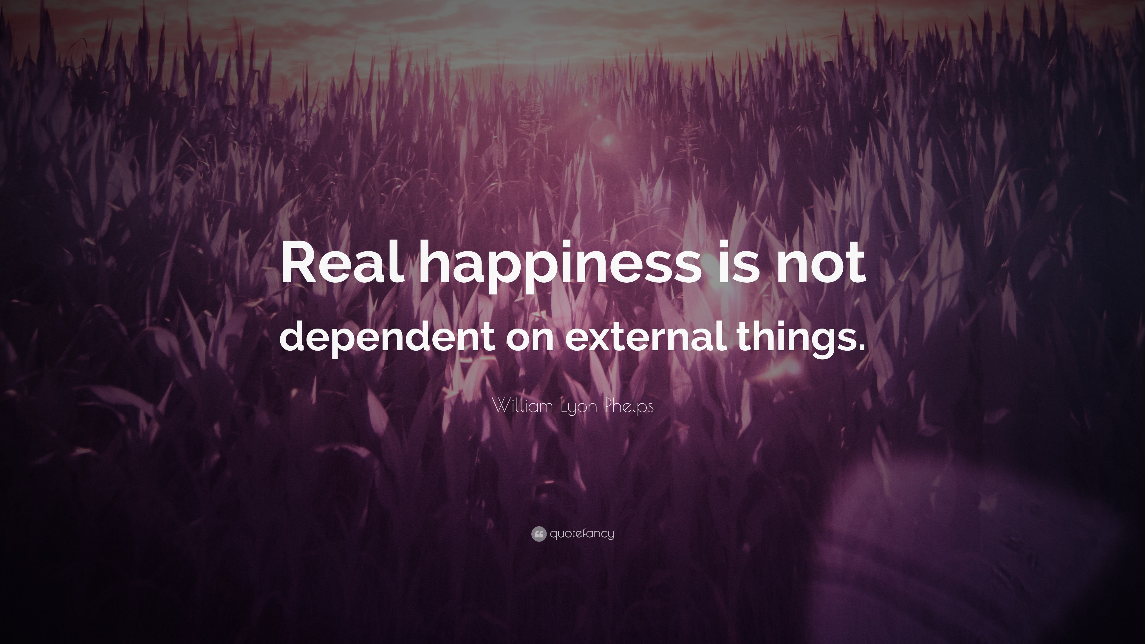 William Lyon Phelps Quote: “Real happiness is not dependent on external ...