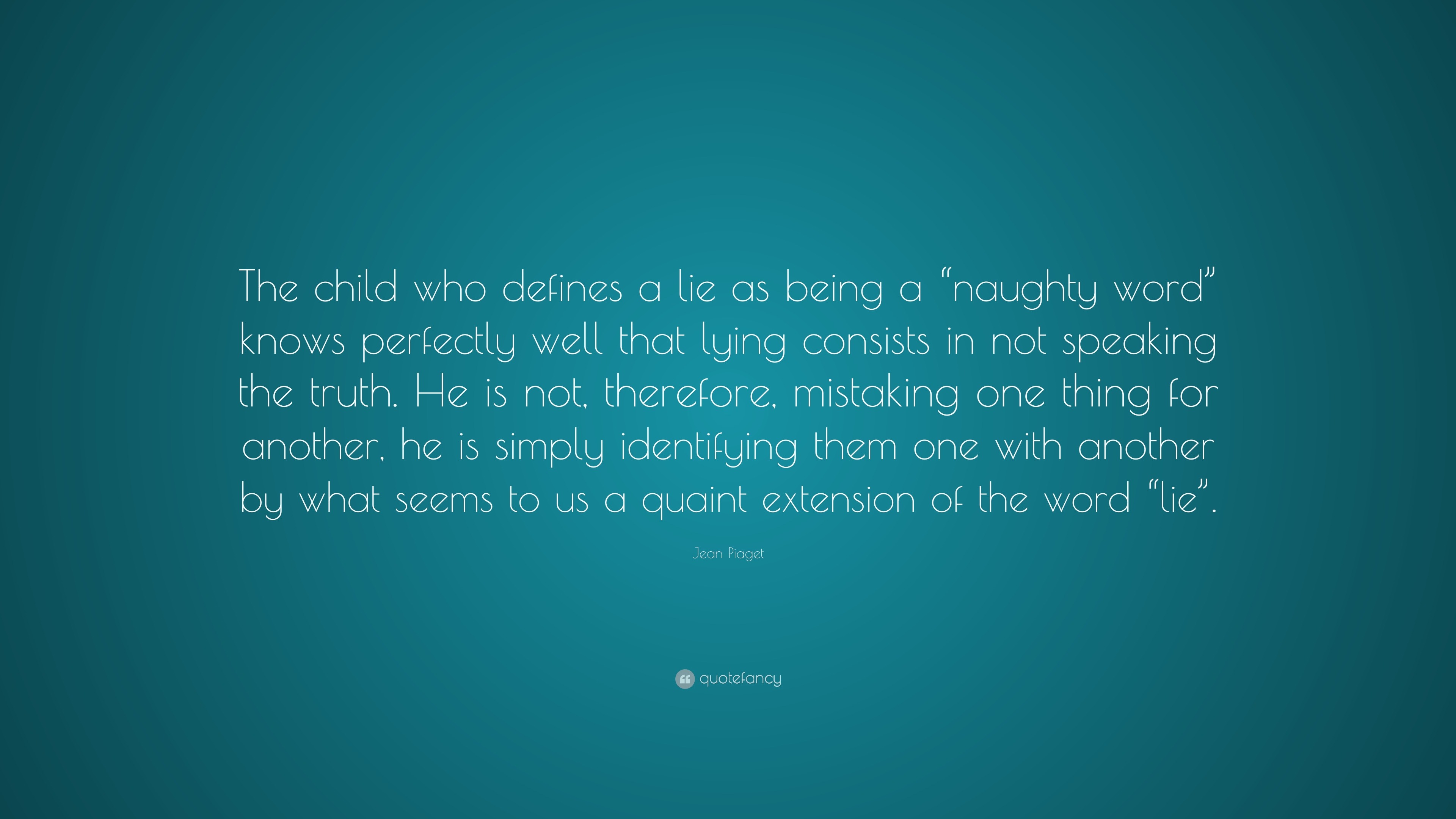 Jean Piaget Quote The child who defines a lie as being a