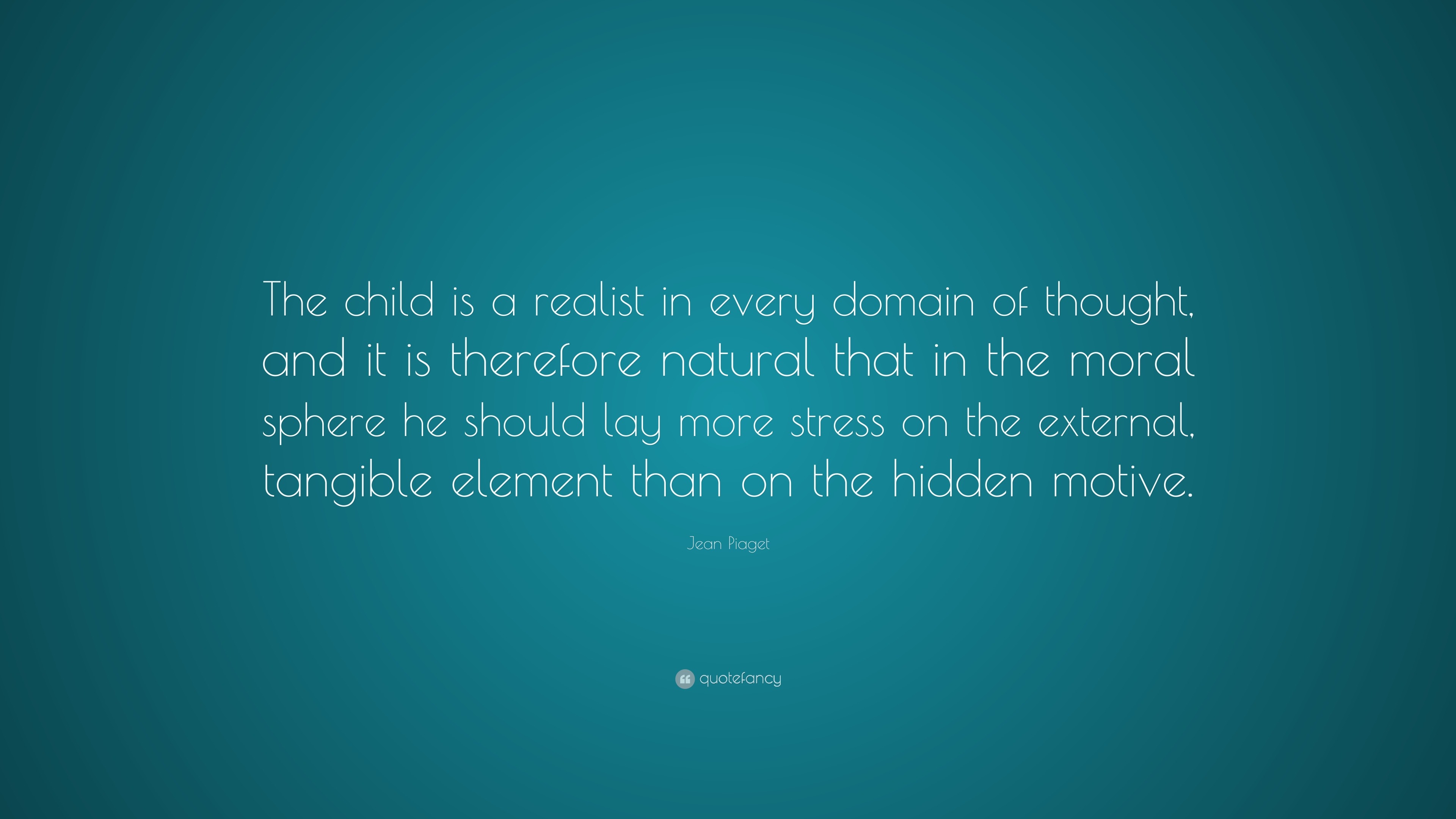 Jean Piaget Quote The child is a realist in every domain of