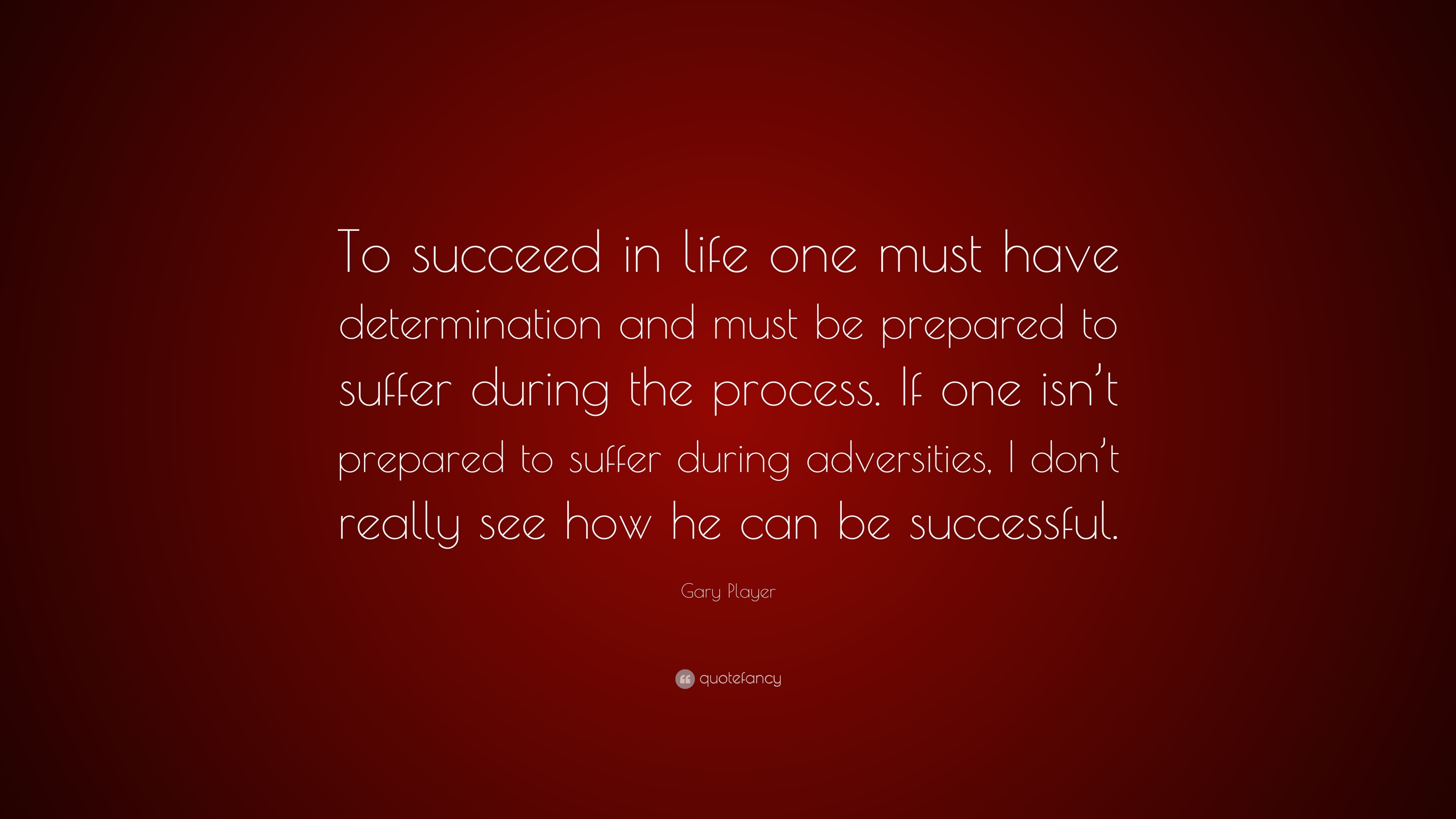 Gary Player Quote: “To succeed in life one must have determination and ...