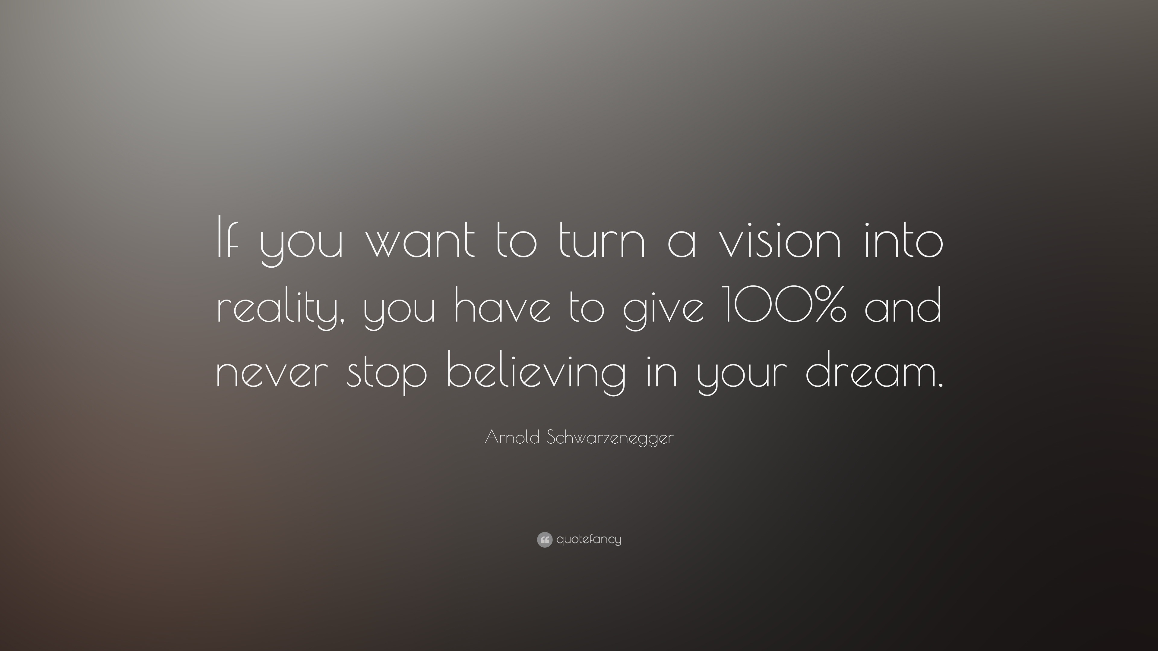 Arnold Schwarzenegger Quote: “If you want to turn a vision into reality