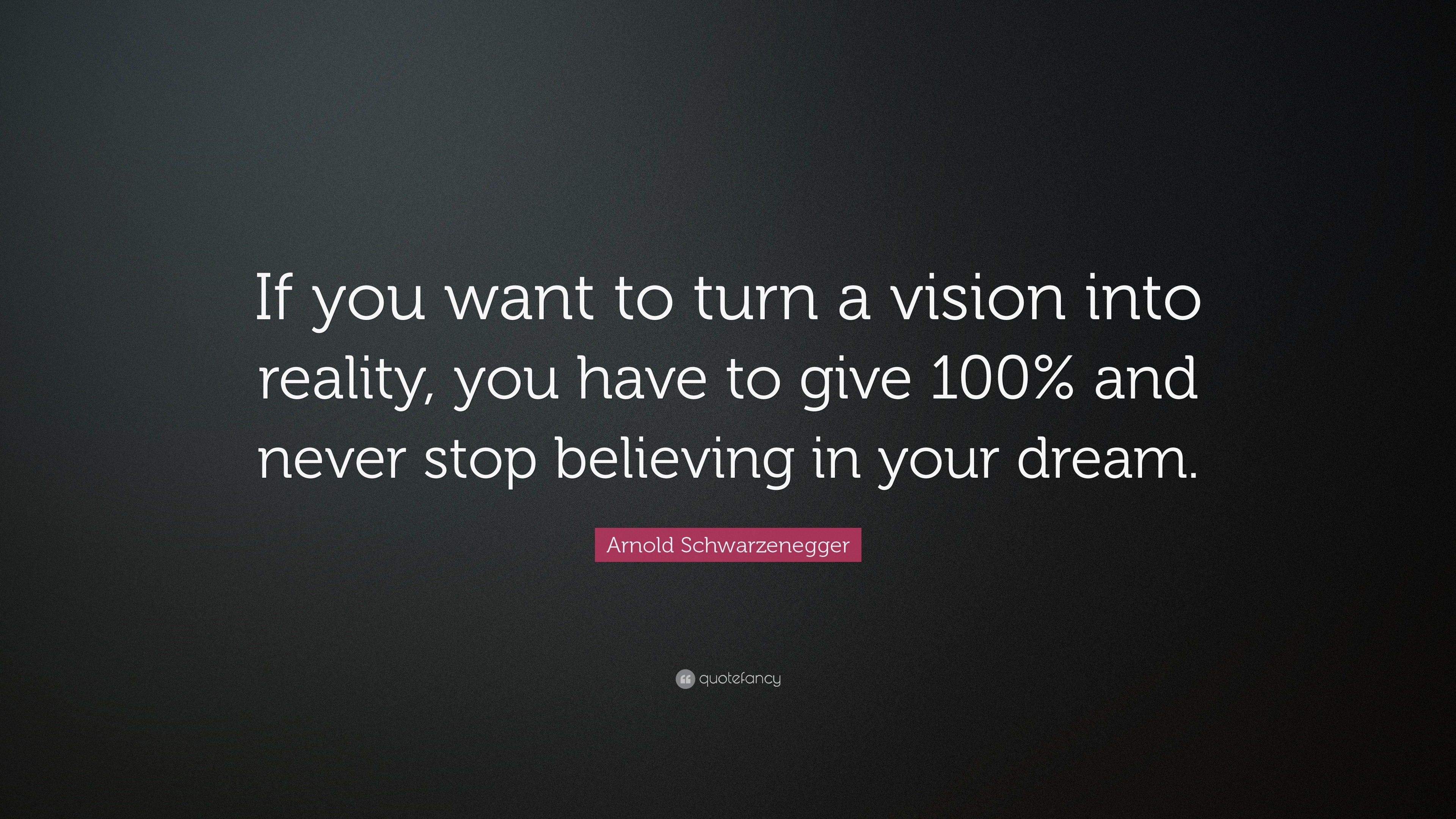 Arnold Schwarzenegger Quote: “If you want to turn a vision into reality ...