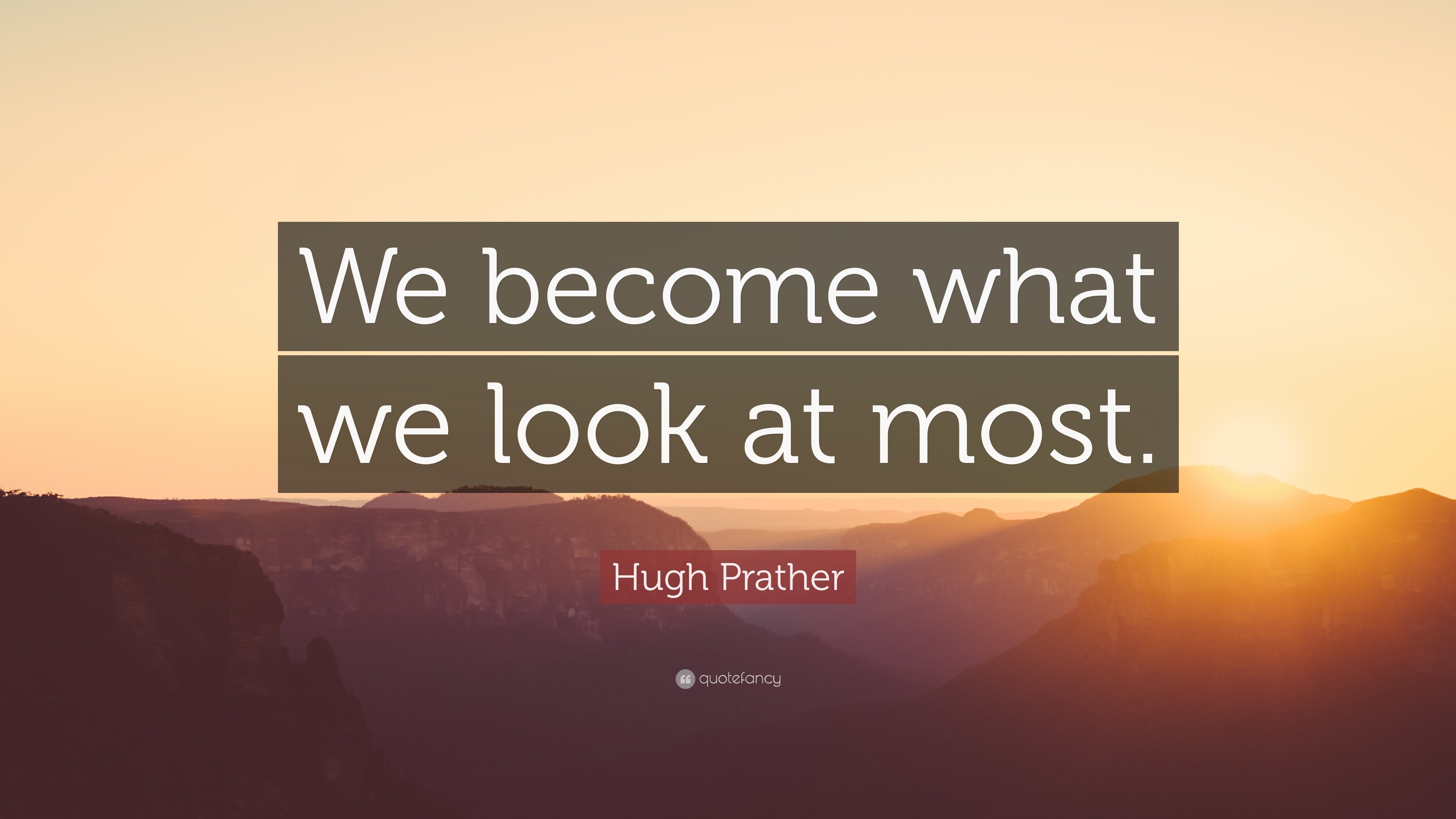 Hugh Prather Quote: “We become what we look at most.”