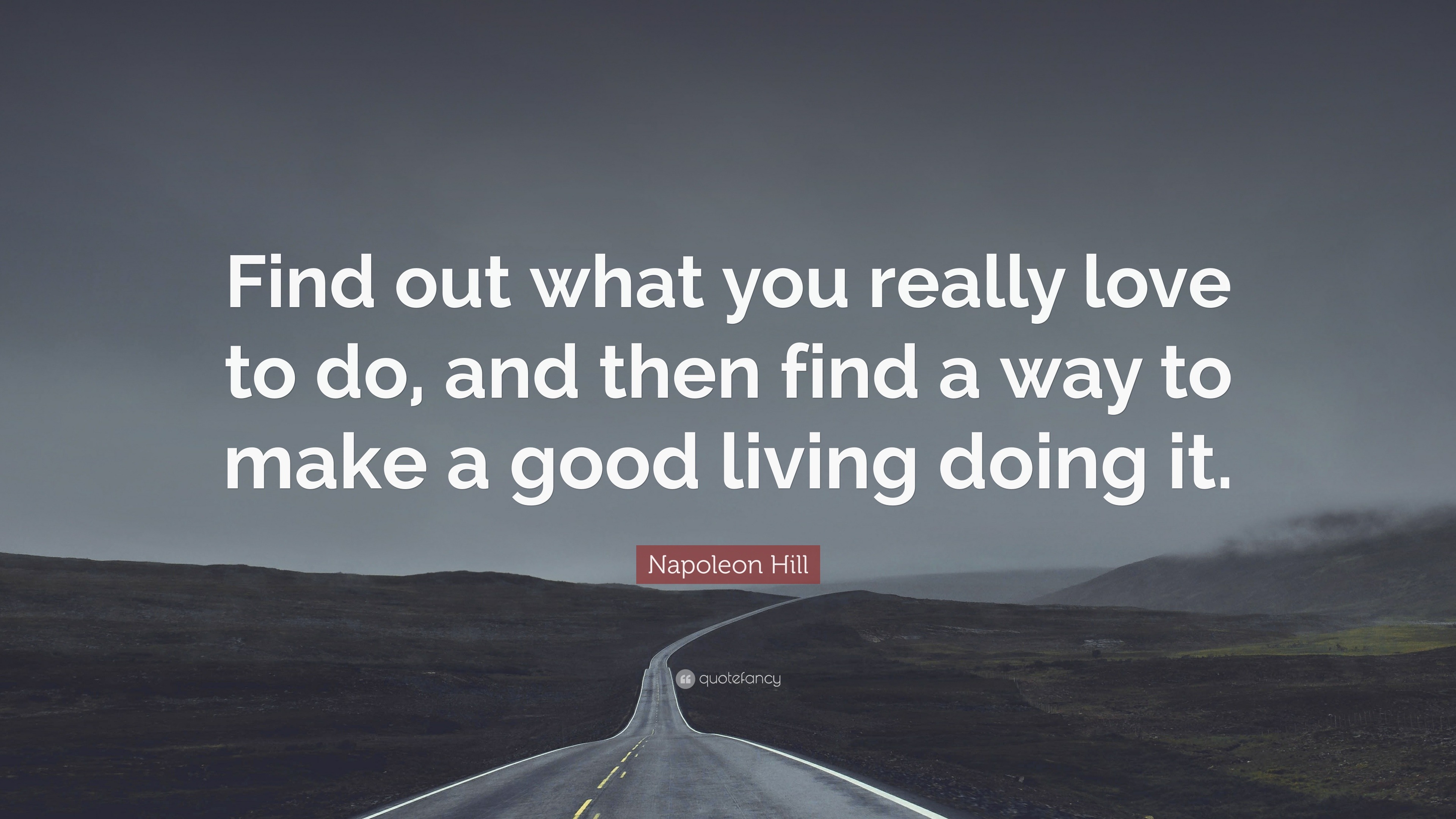 Napoleon Hill Quote “Find out what you really love to do and then