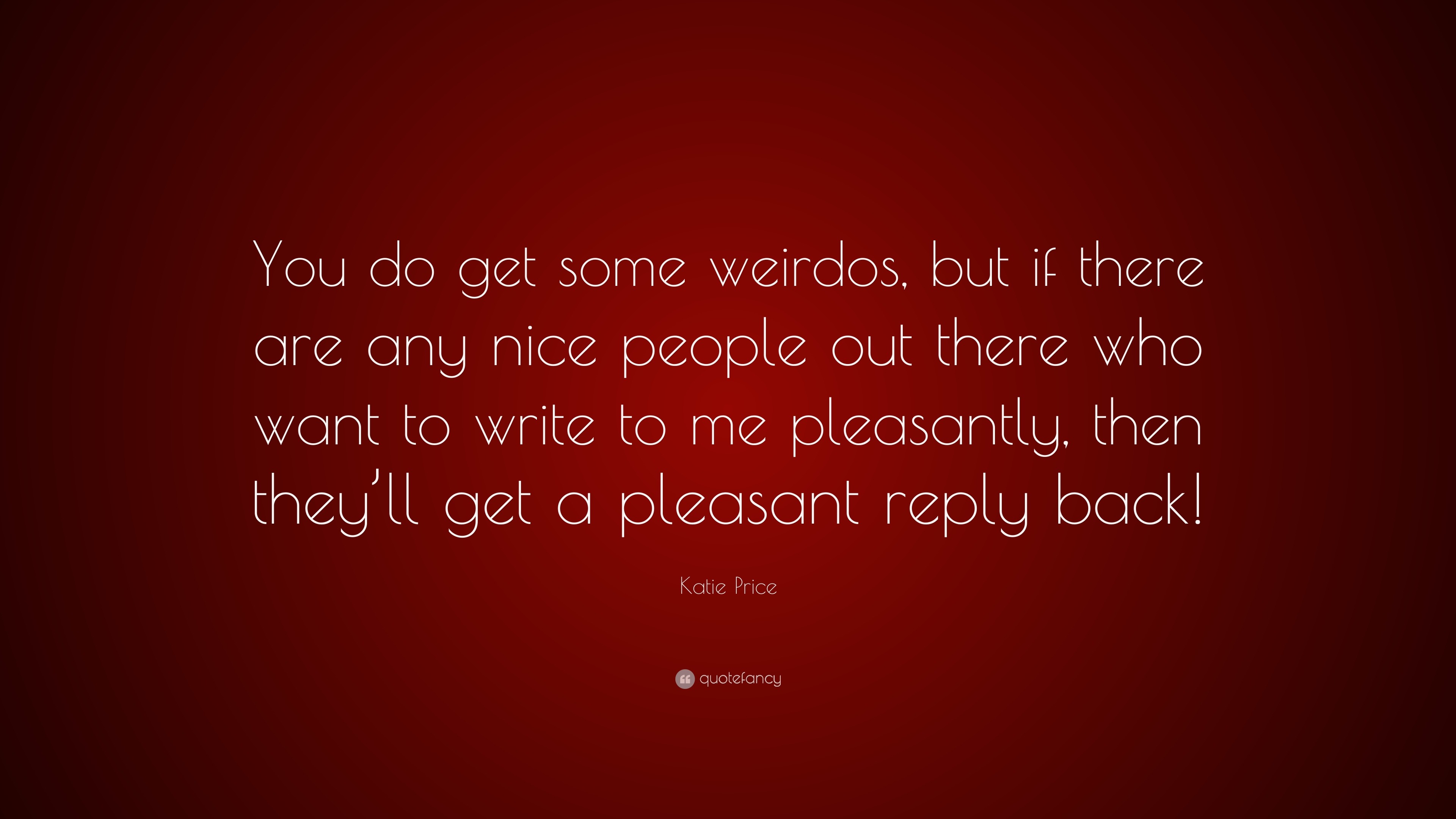 Katie Price Quote: “you Do Get Some Weirdos, But If There Are Any Nice 