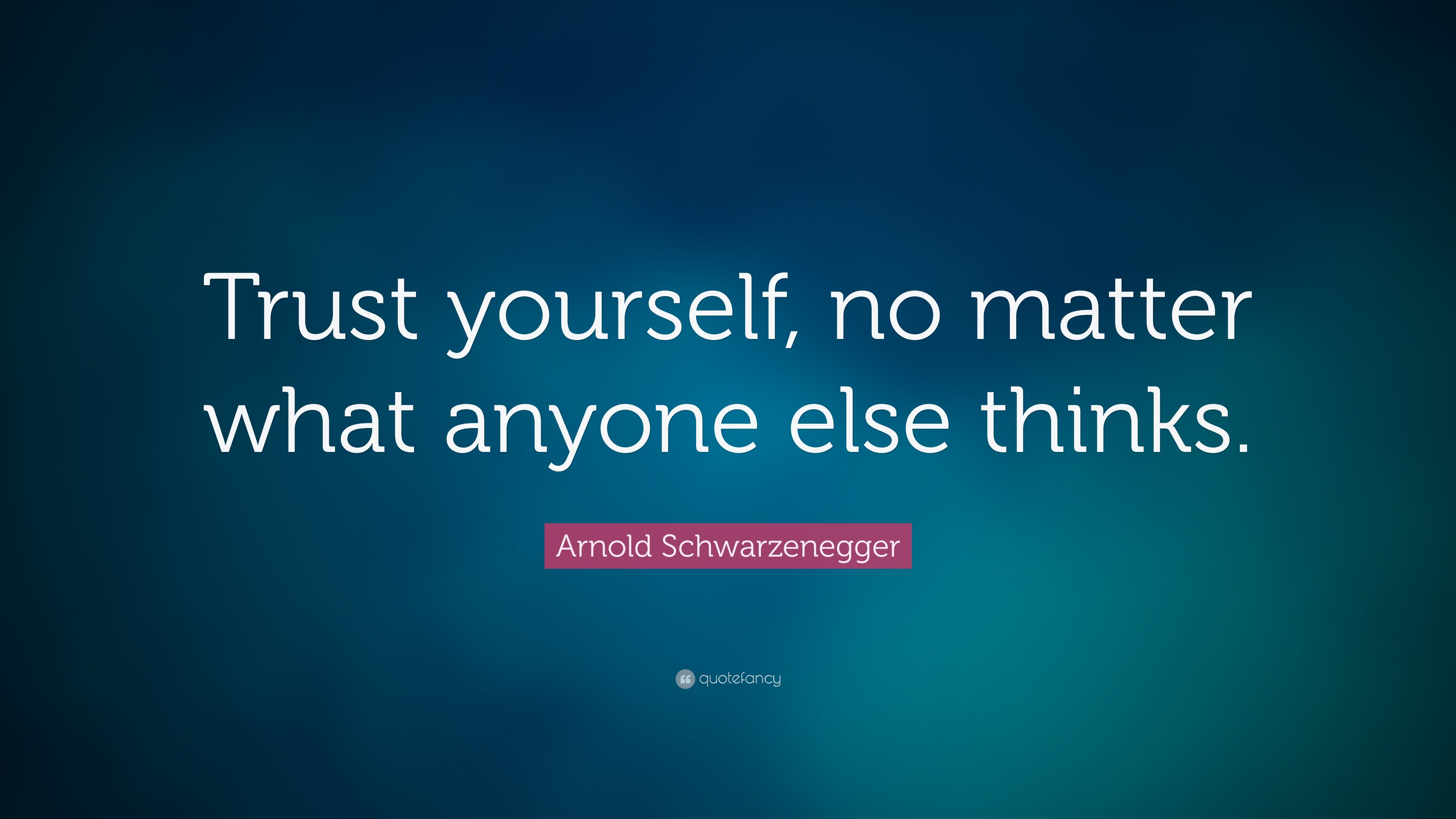 Arnold Schwarzenegger Quote: “Trust yourself, no matter what anyone ...