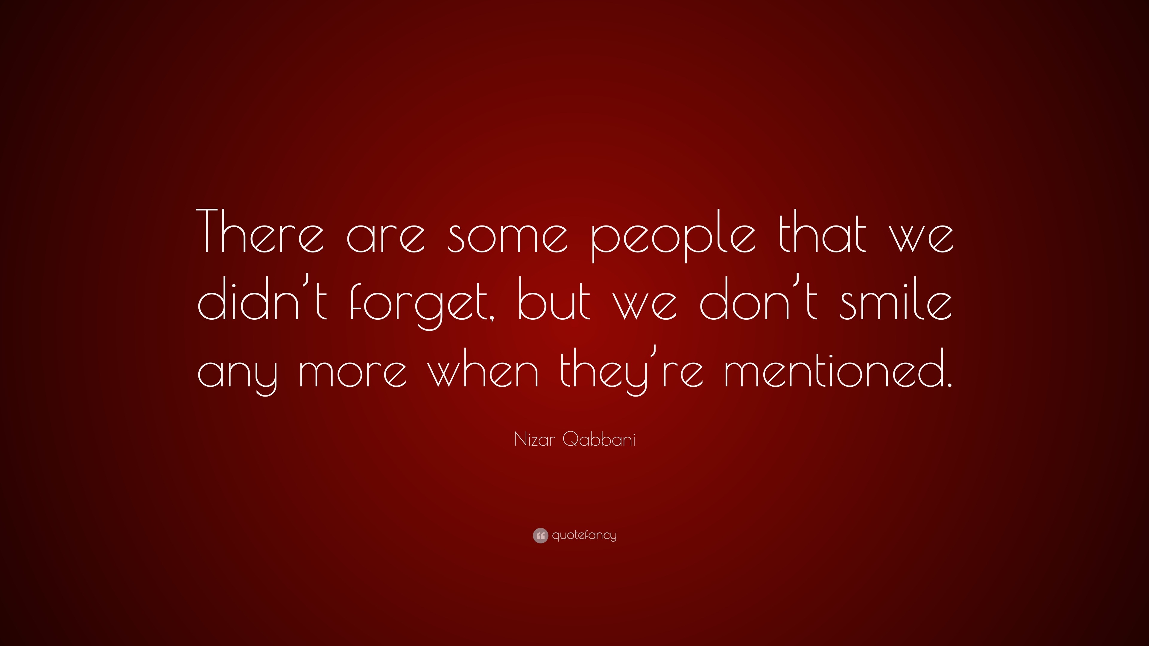 https://quotefancy.com/media/wallpaper/3840x2160/1062335-Nizar-Qabbani-Quote-There-are-some-people-that-we-didn-t-forget.jpg