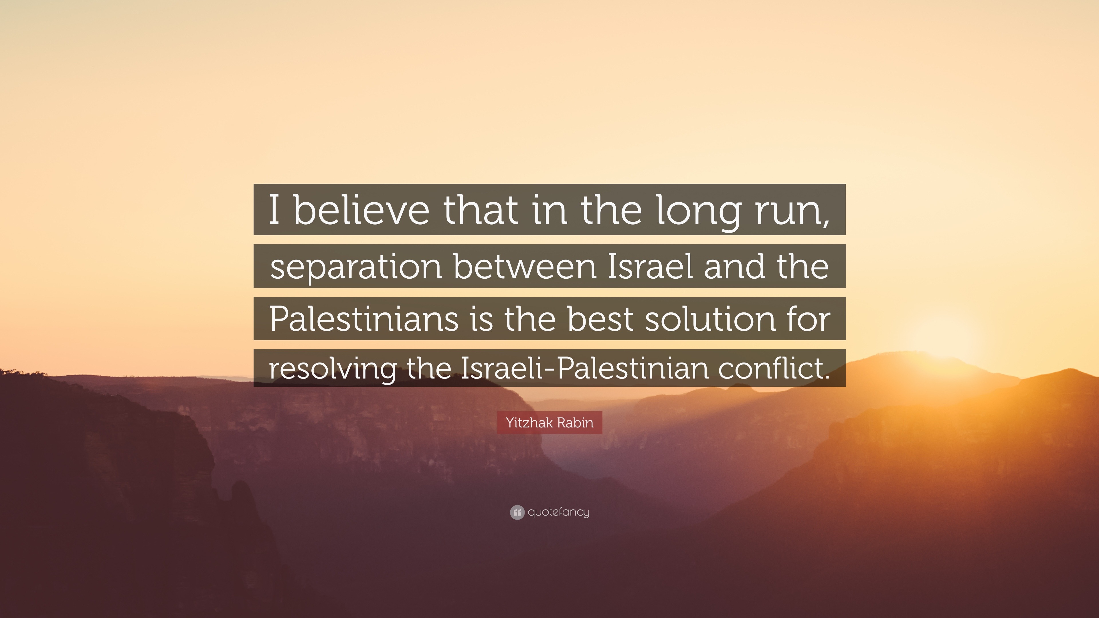 Yitzhak Rabin Quote: “I believe that in the long run, separation