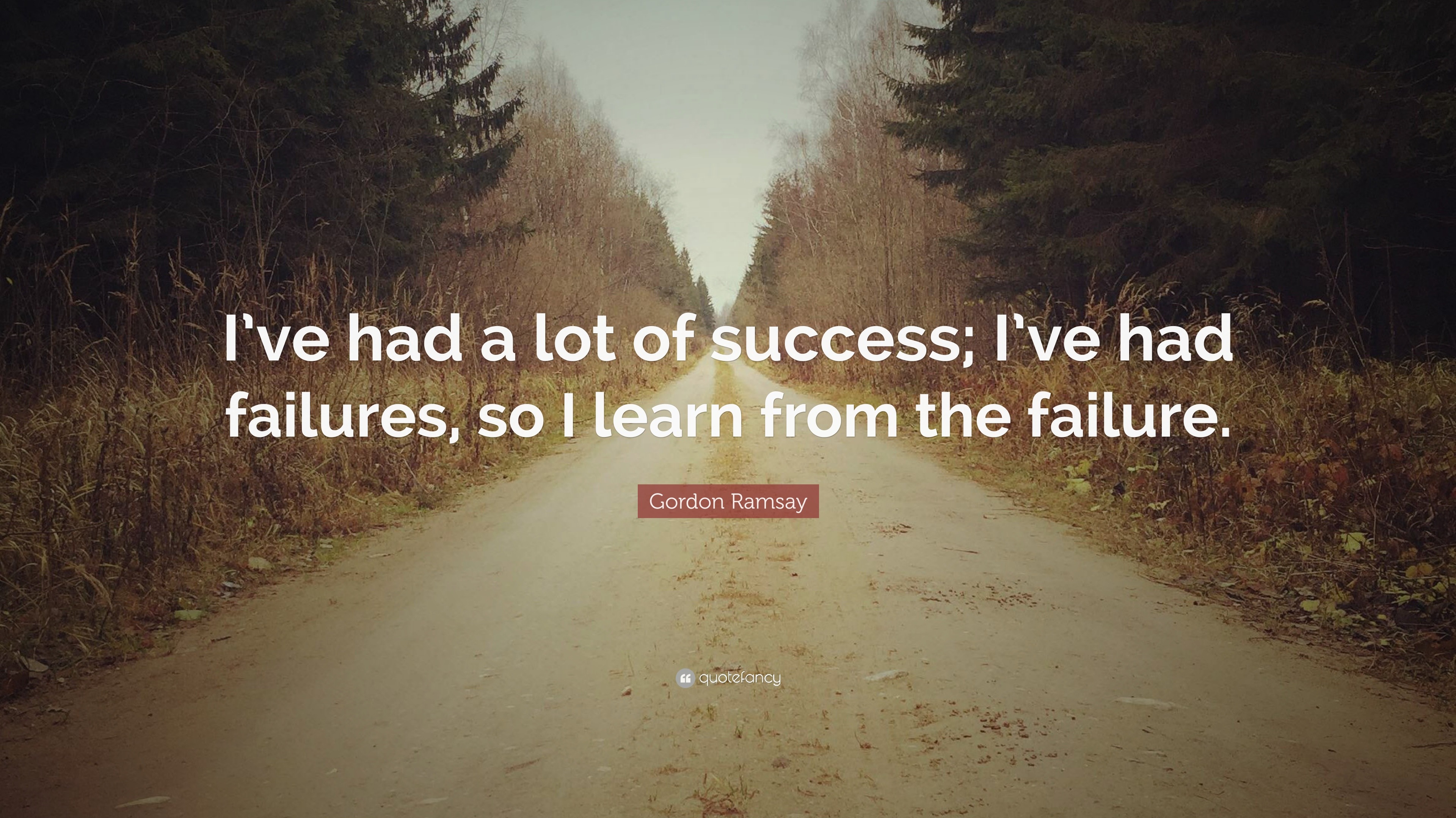 Gordon Ramsay Quote: “I’ve had a lot of success; I’ve had failures, so ...