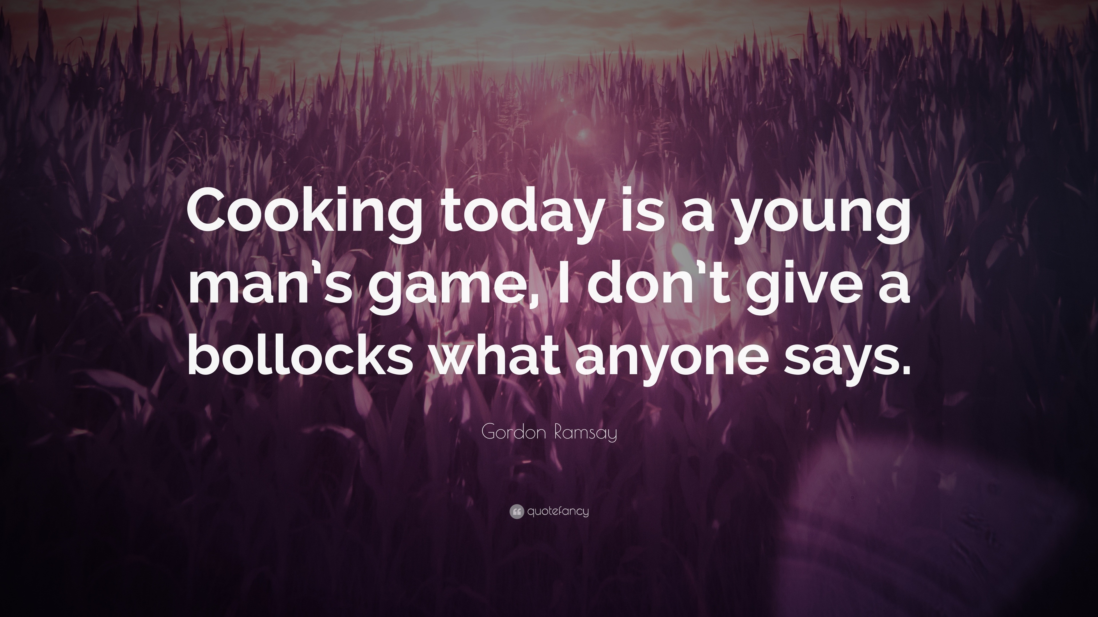 Gordon Ramsay Quote: “Cooking Today Is A Young Man’s Game, I Don’t Give ...