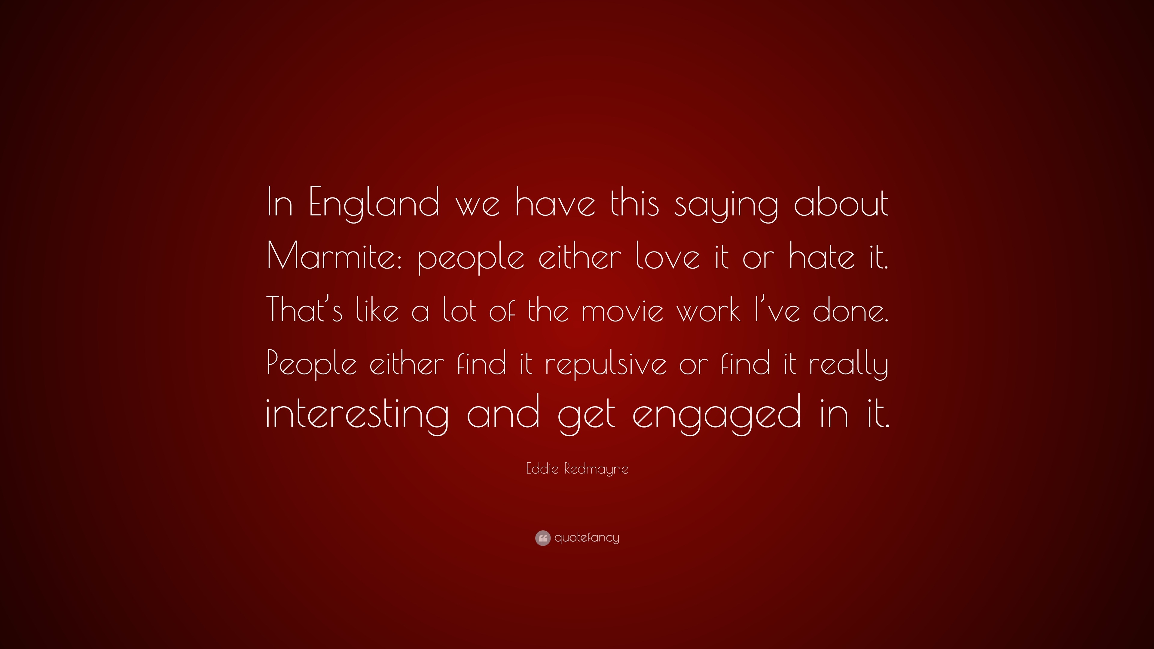 Ed Redmayne Quote “In England we have this saying about Marmite people either