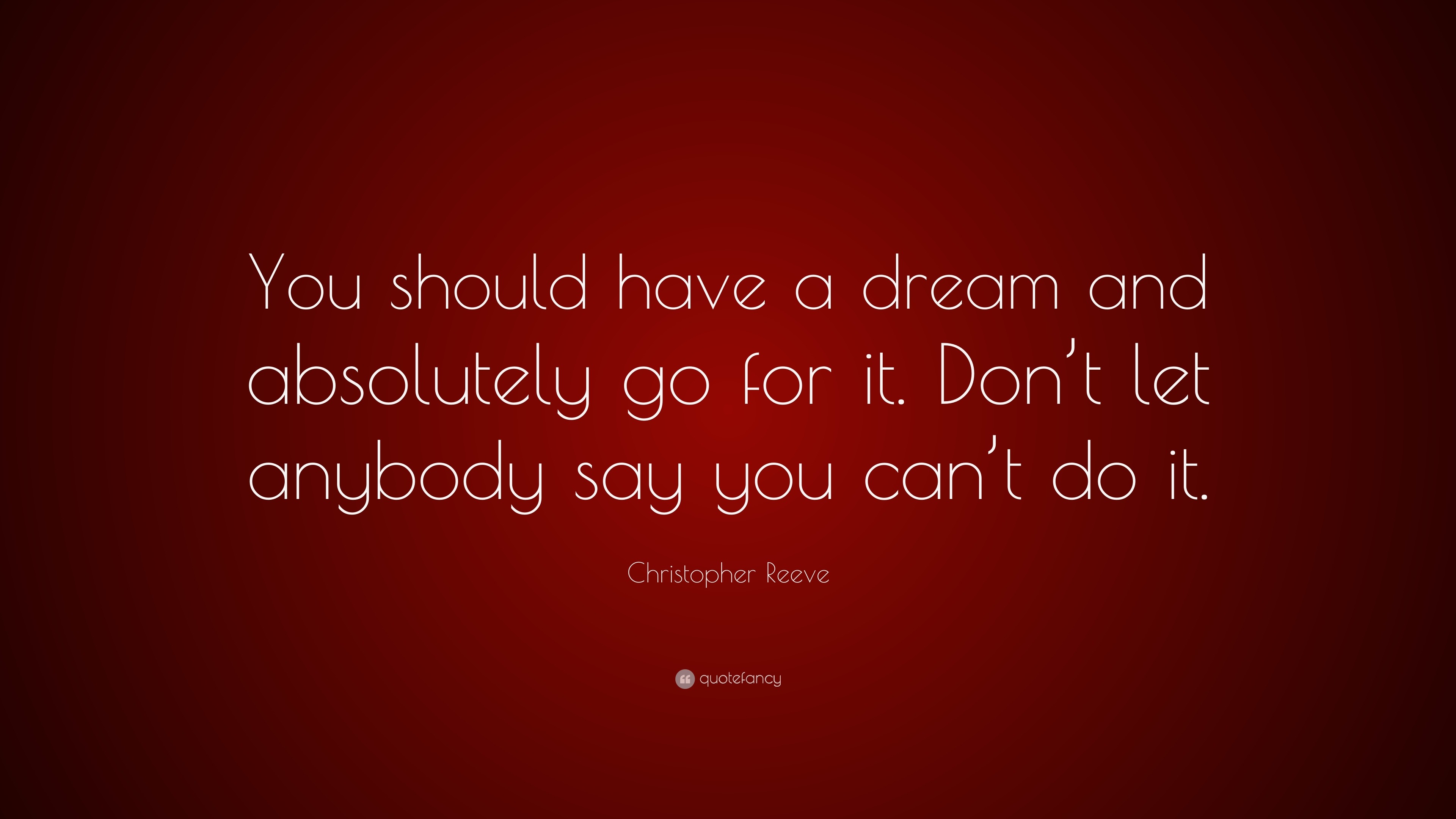 Christopher Reeve Quote: “You should have a dream and absolutely go for ...