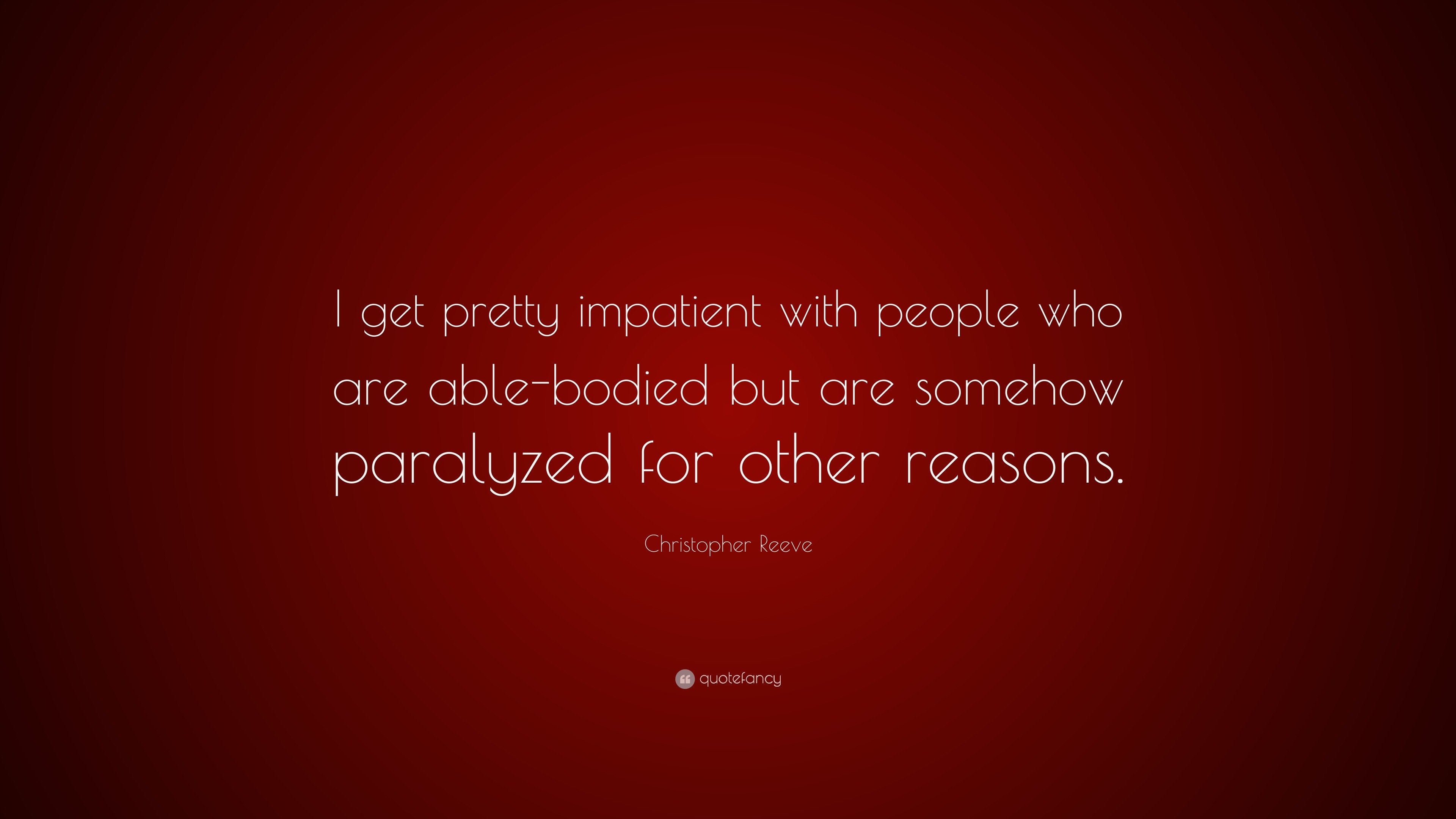 Christopher Reeve Quote: “I get pretty impatient with people who are ...