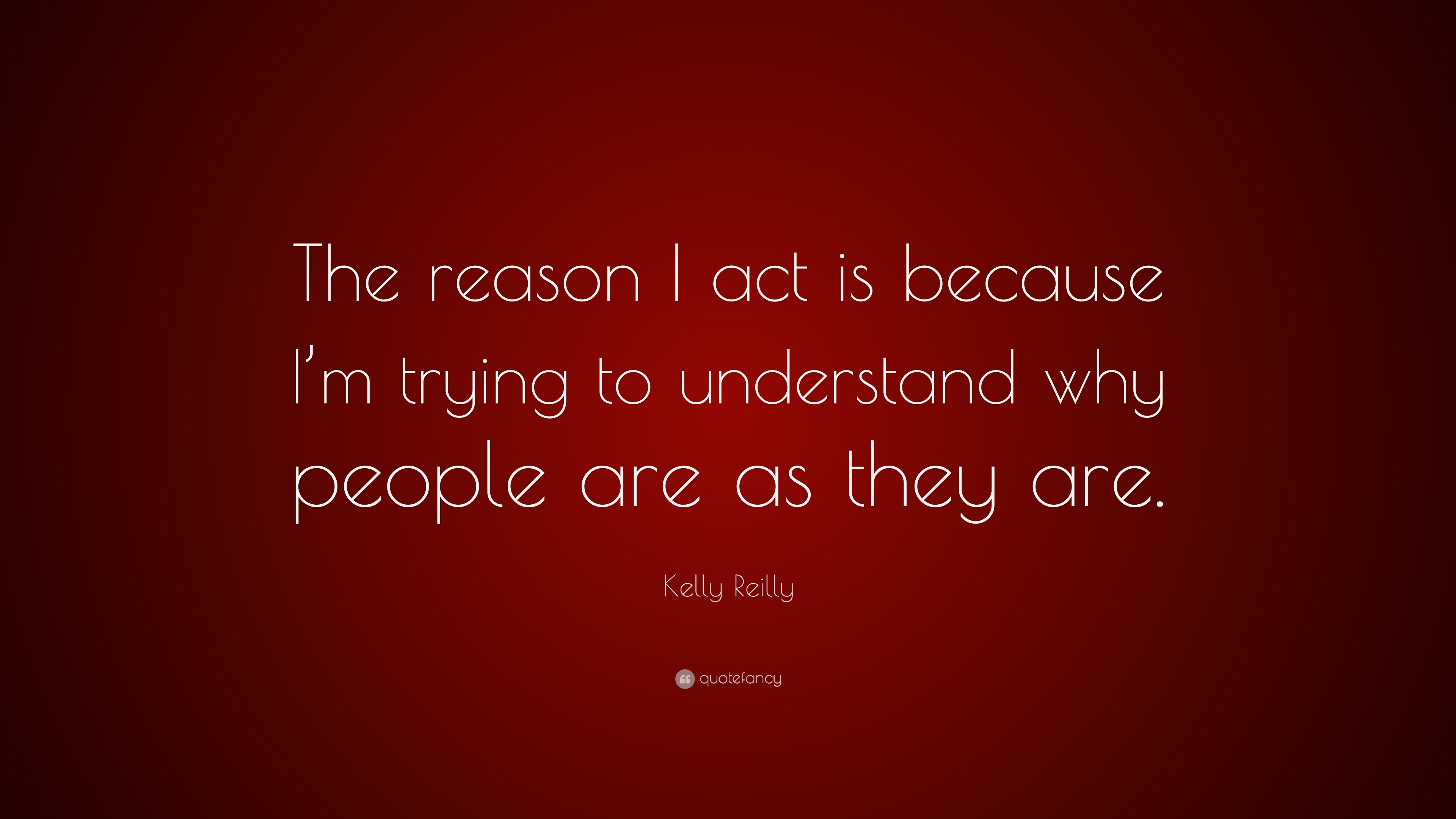 Kelly Reilly Quote: “The reason I act is because I’m trying to ...