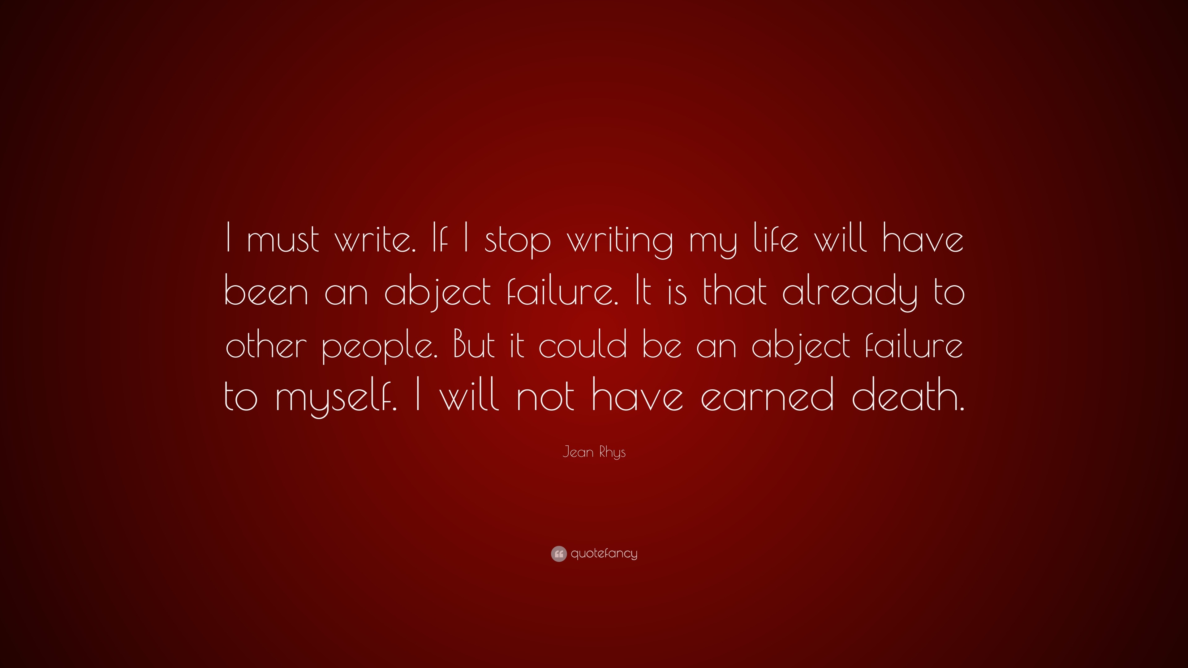 Jean Rhys Quote: “I must write. If I stop writing my life will have ...