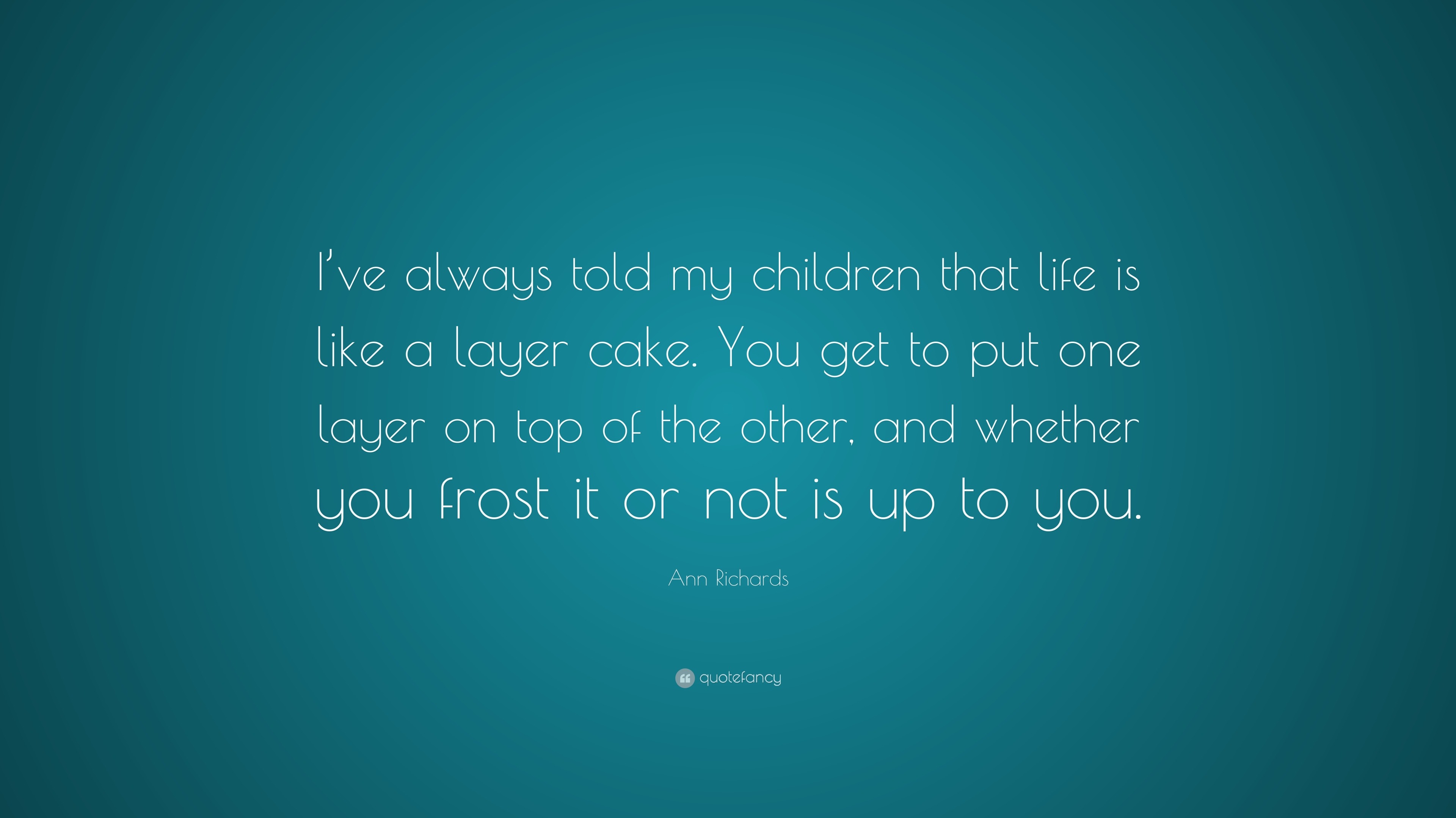 Ann Richards Quote “I ve always told my children that life is like