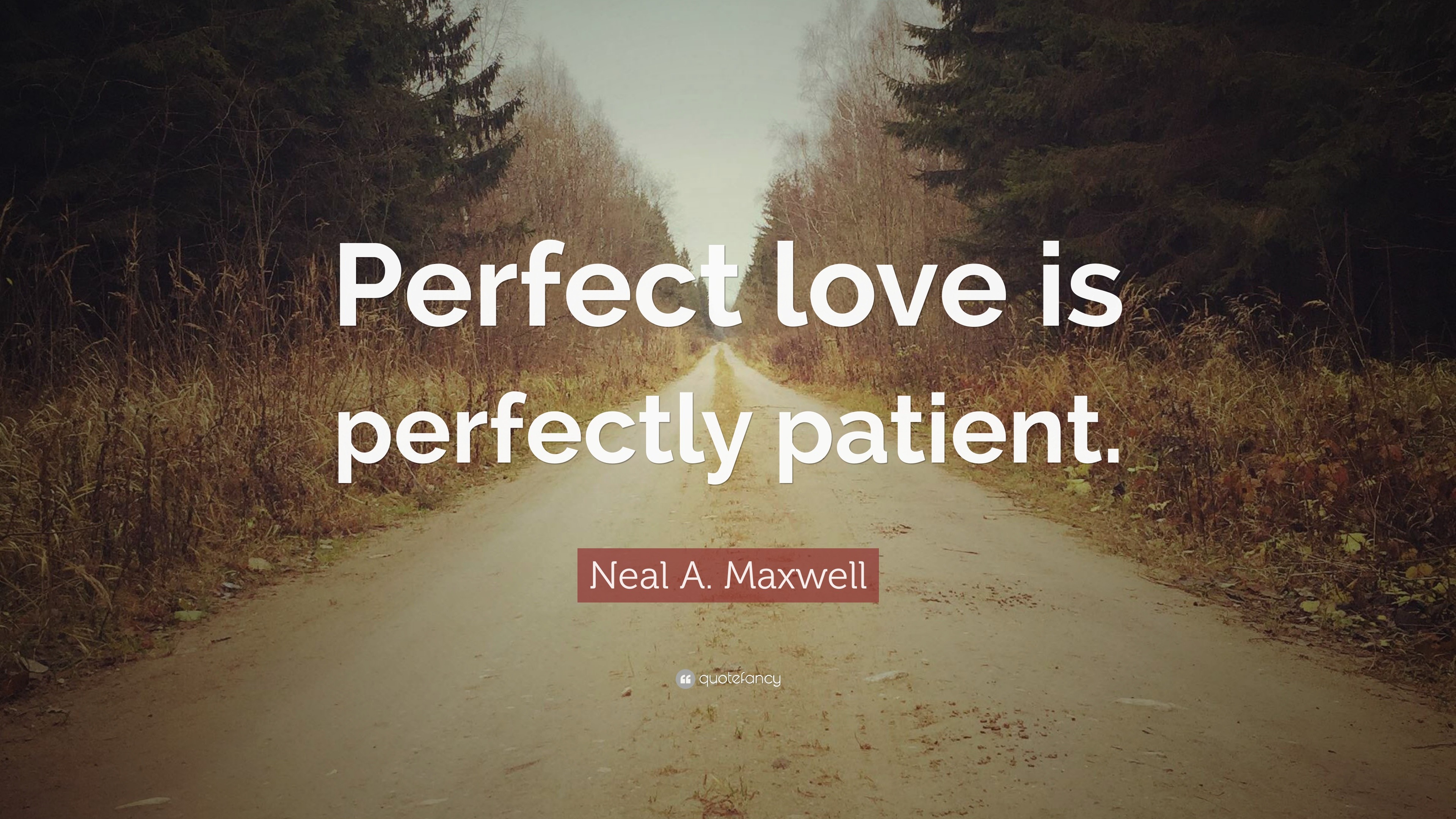 Neal A. Maxwell Quote: “Perfect love is perfectly patient.”