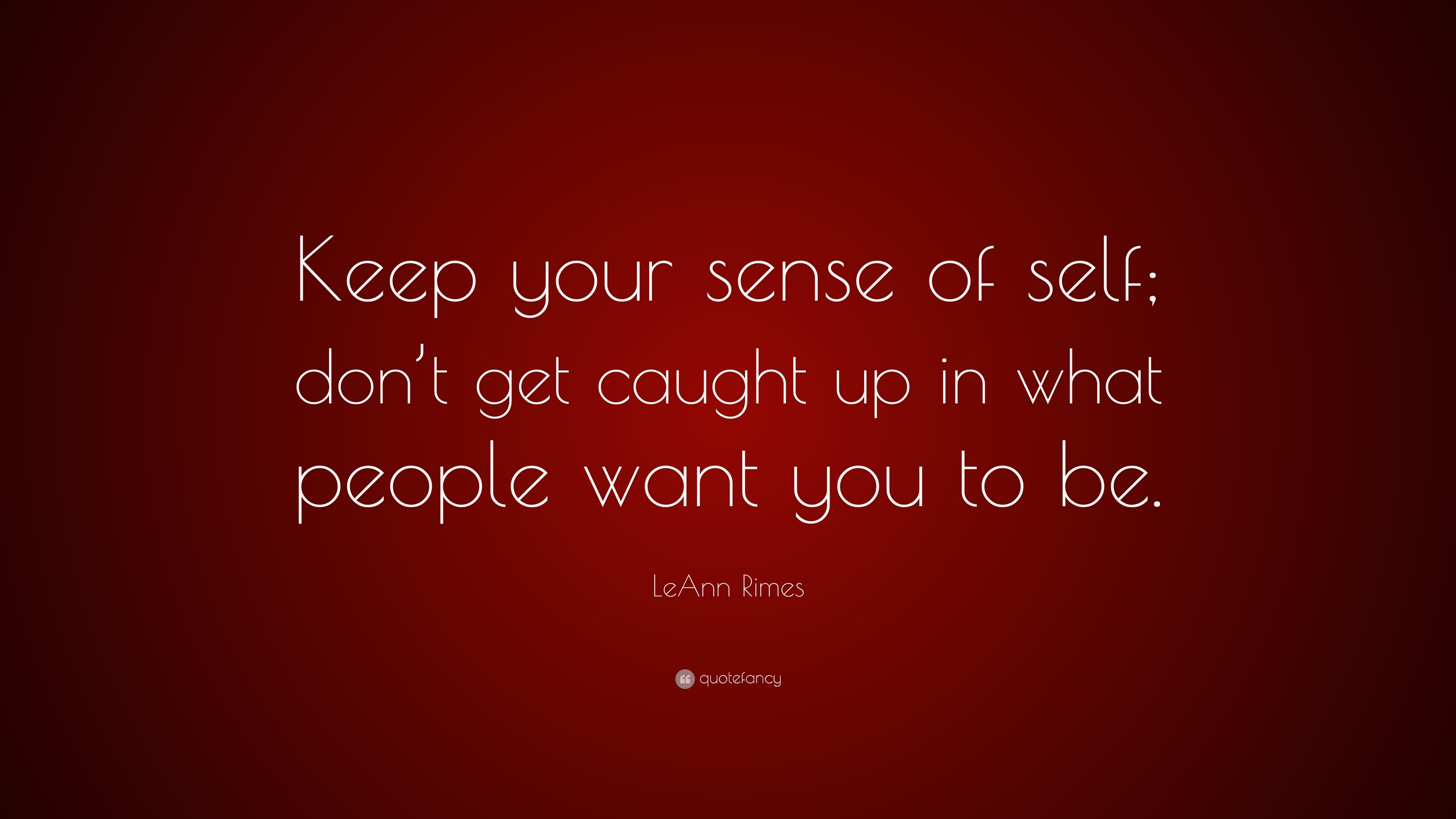 Leann Rimes Quote “keep Your Sense Of Self Dont Get Caught Up In What People Want You To Be” 
