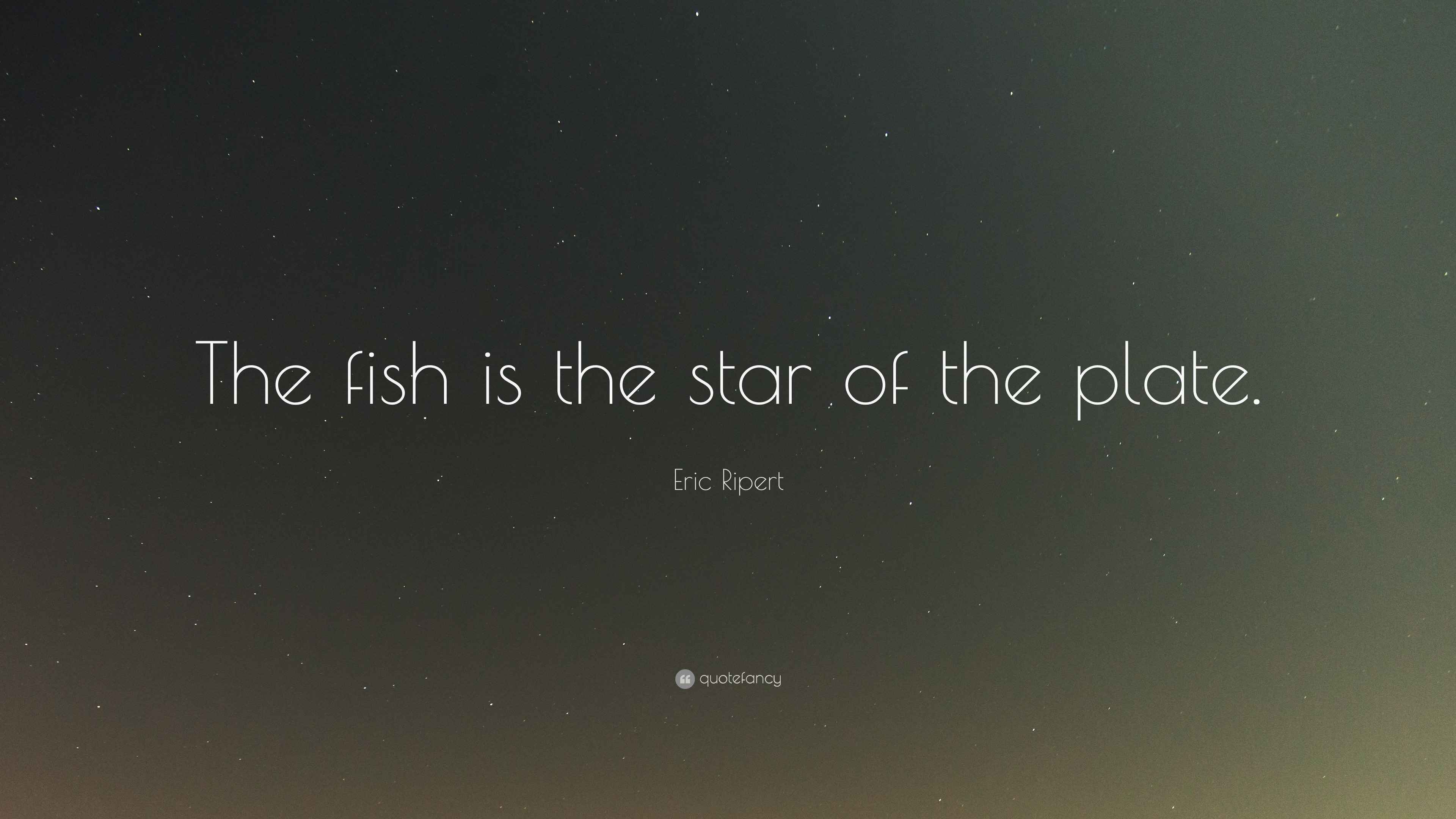 Eric Ripert Quote: “The fish is the star of the plate.”