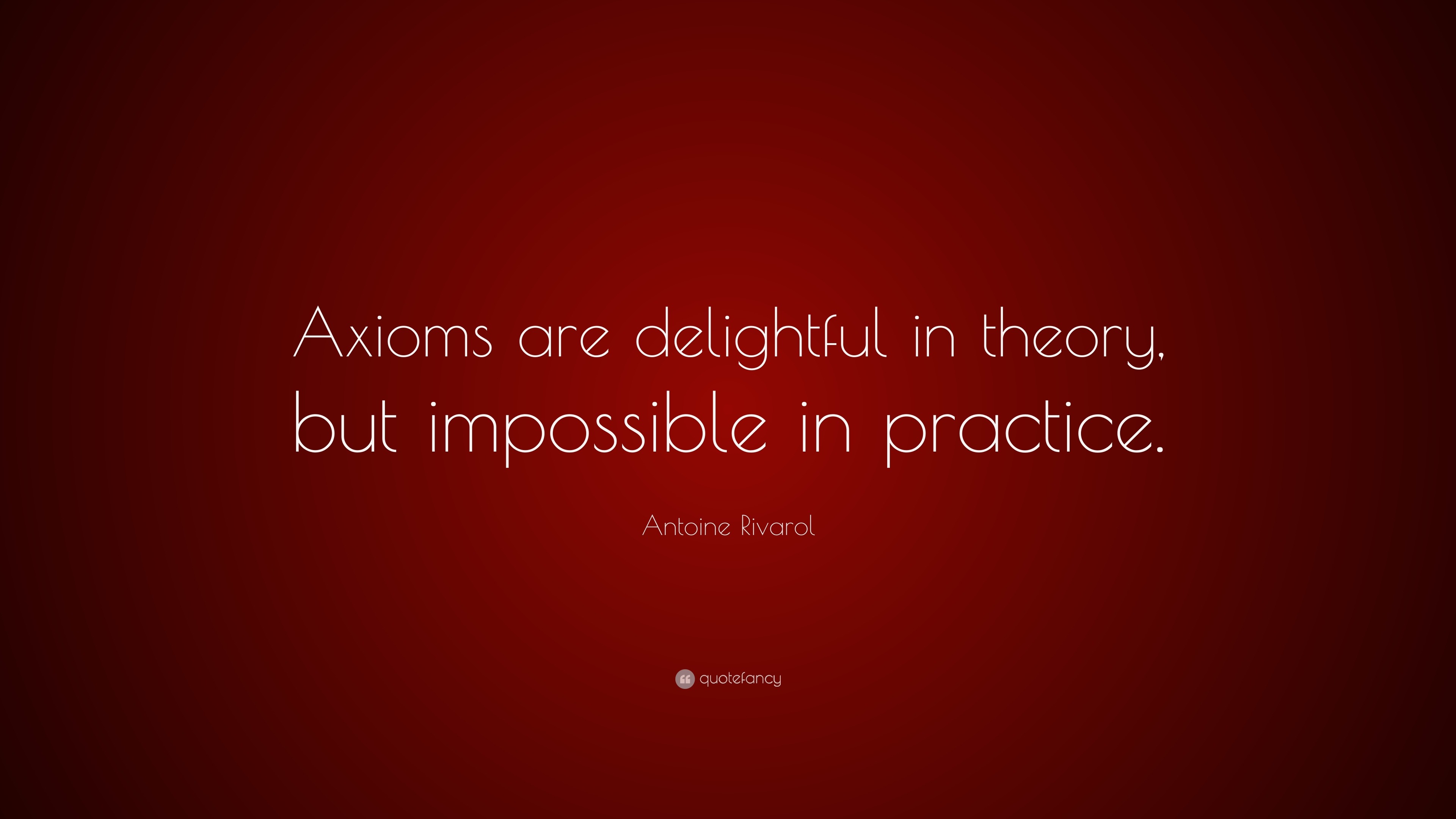 Antoine Rivarol Quote: “Axioms are delightful in theory, but impossible ...