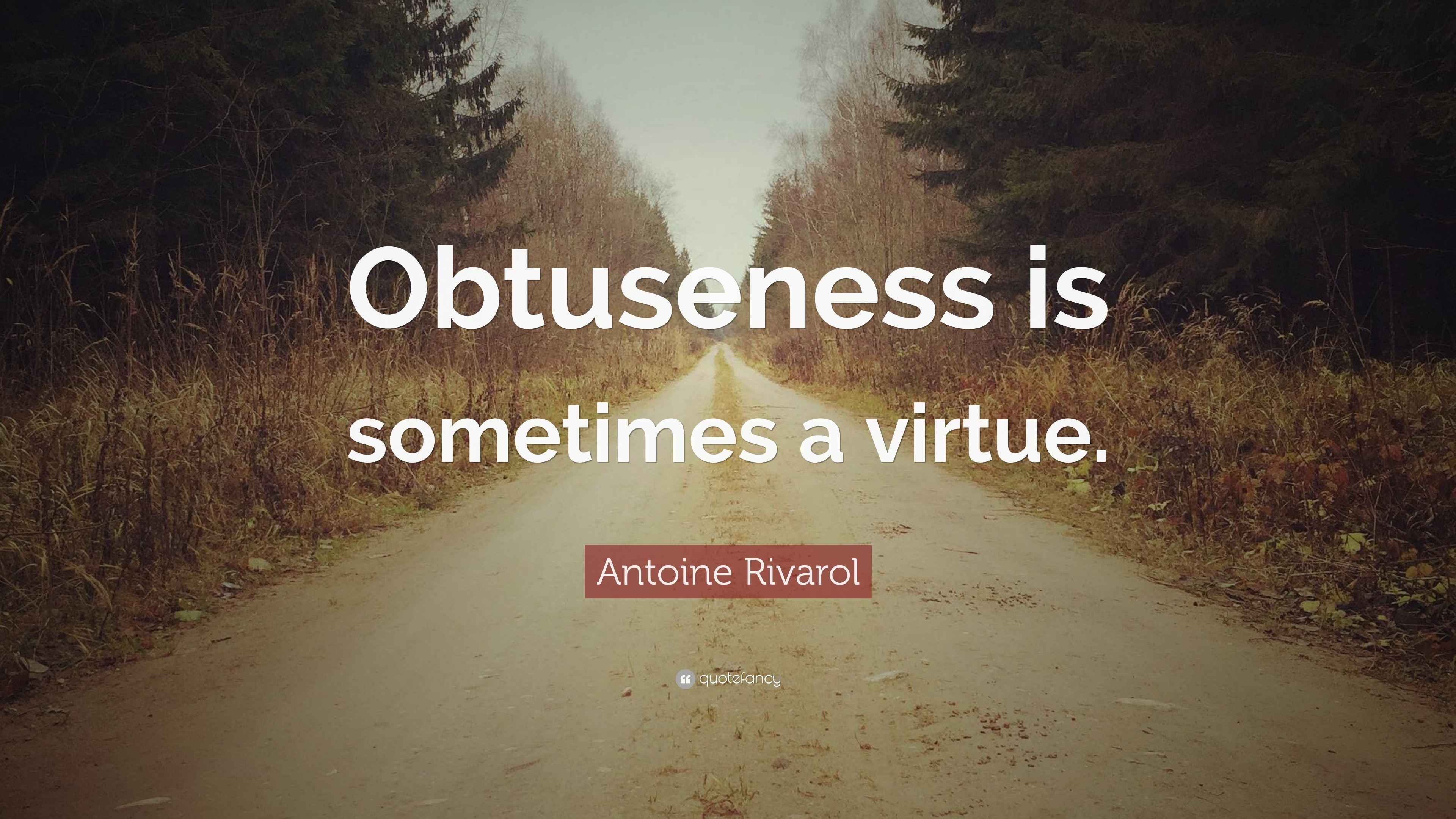 Antoine Rivarol Quote “Obtuseness is sometimes a virtue.”