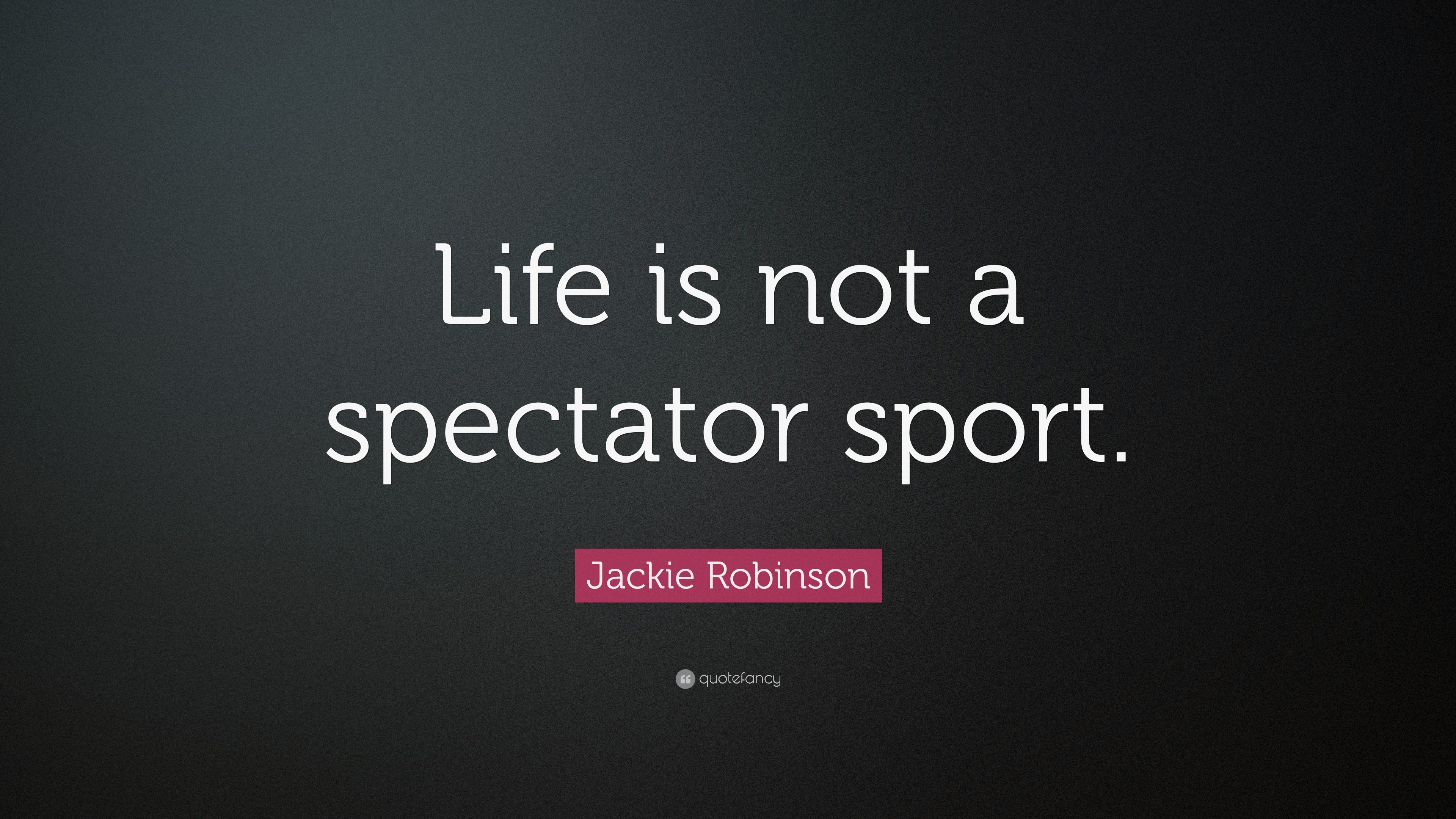 Jackie Robinson Quote Life Is Not A Spectator Sport