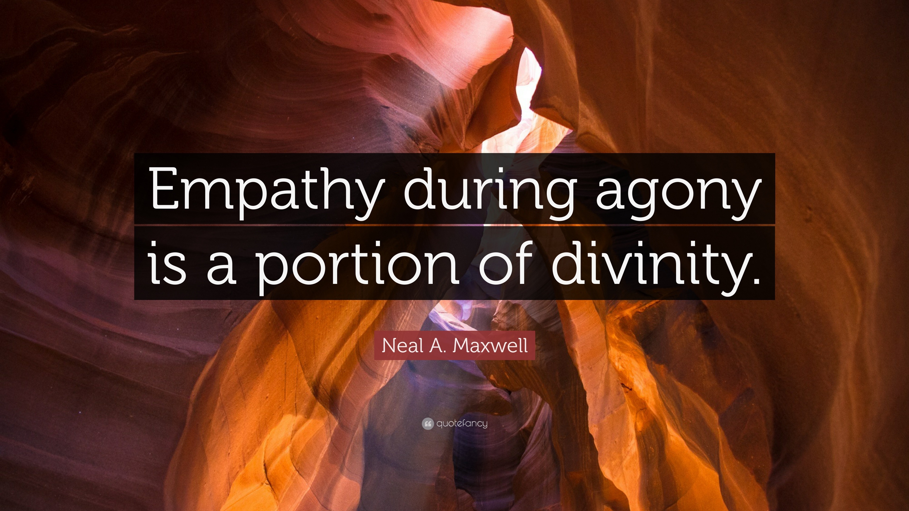 Neal A. Maxwell Quote: “Empathy during agony is a portion of divinity.”