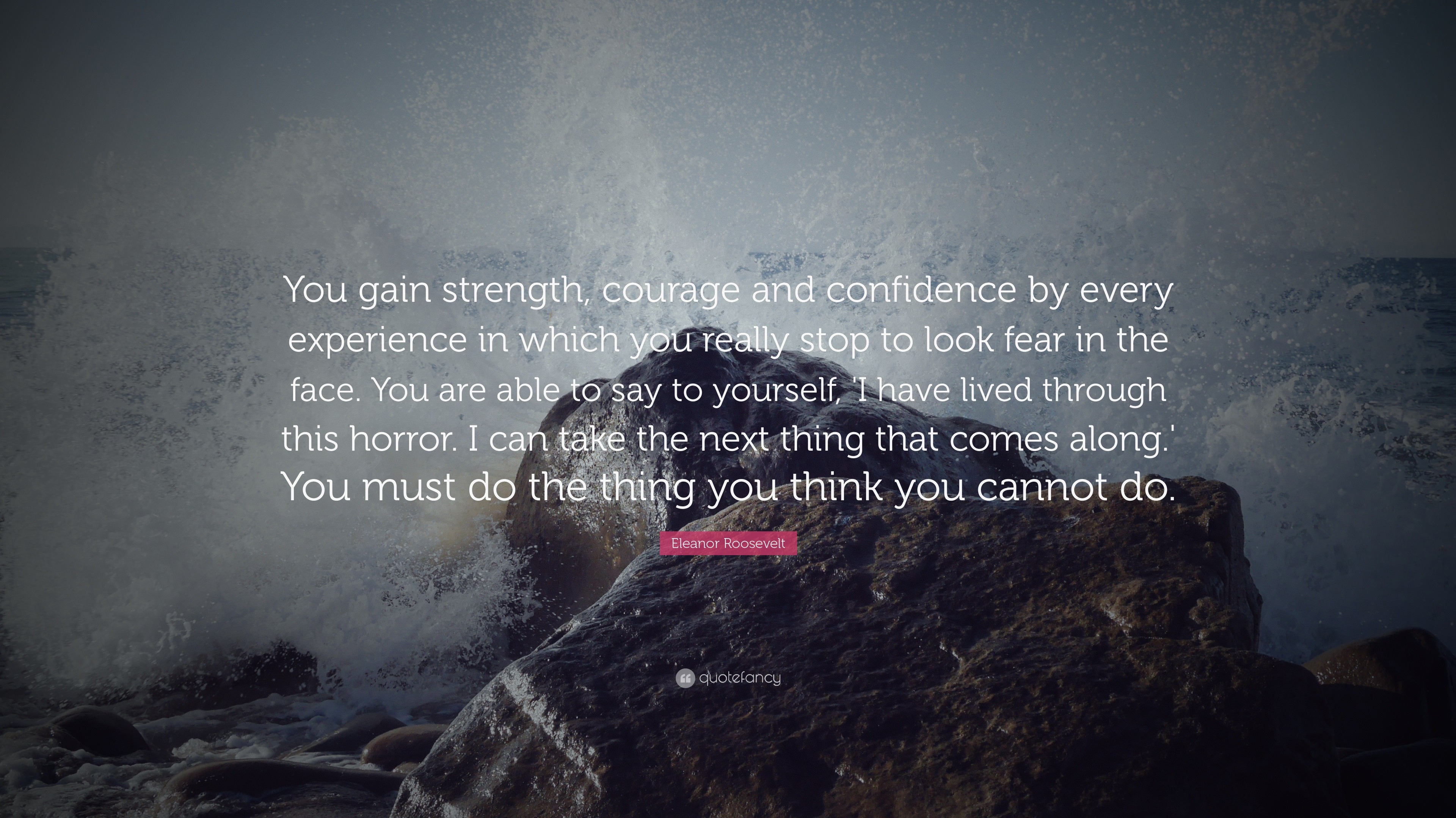 Eleanor Roosevelt Quote: “You gain strength, courage and confidence by ...