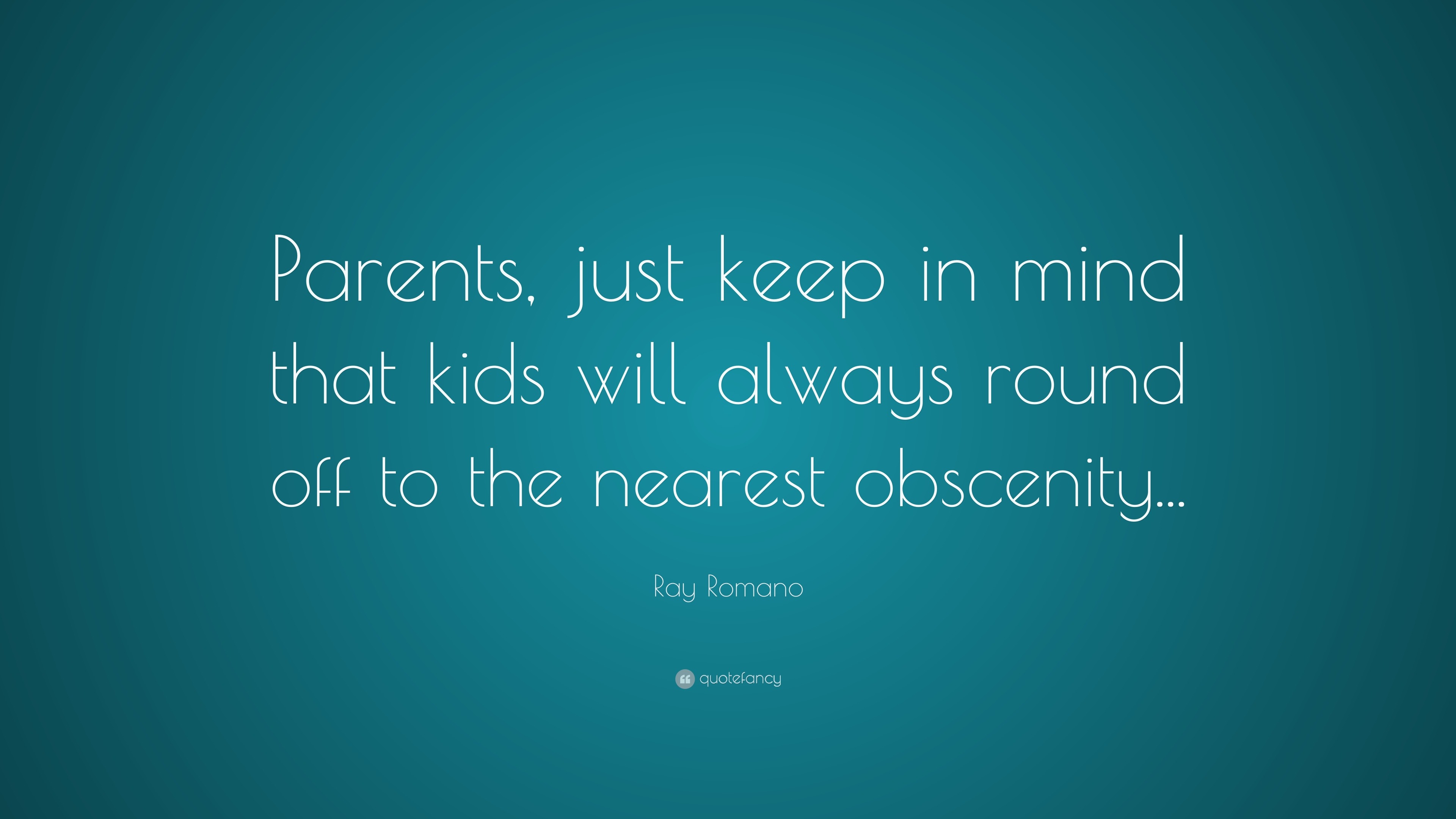 Ray Romano Quote: “Parents, just keep in mind that kids will always ...