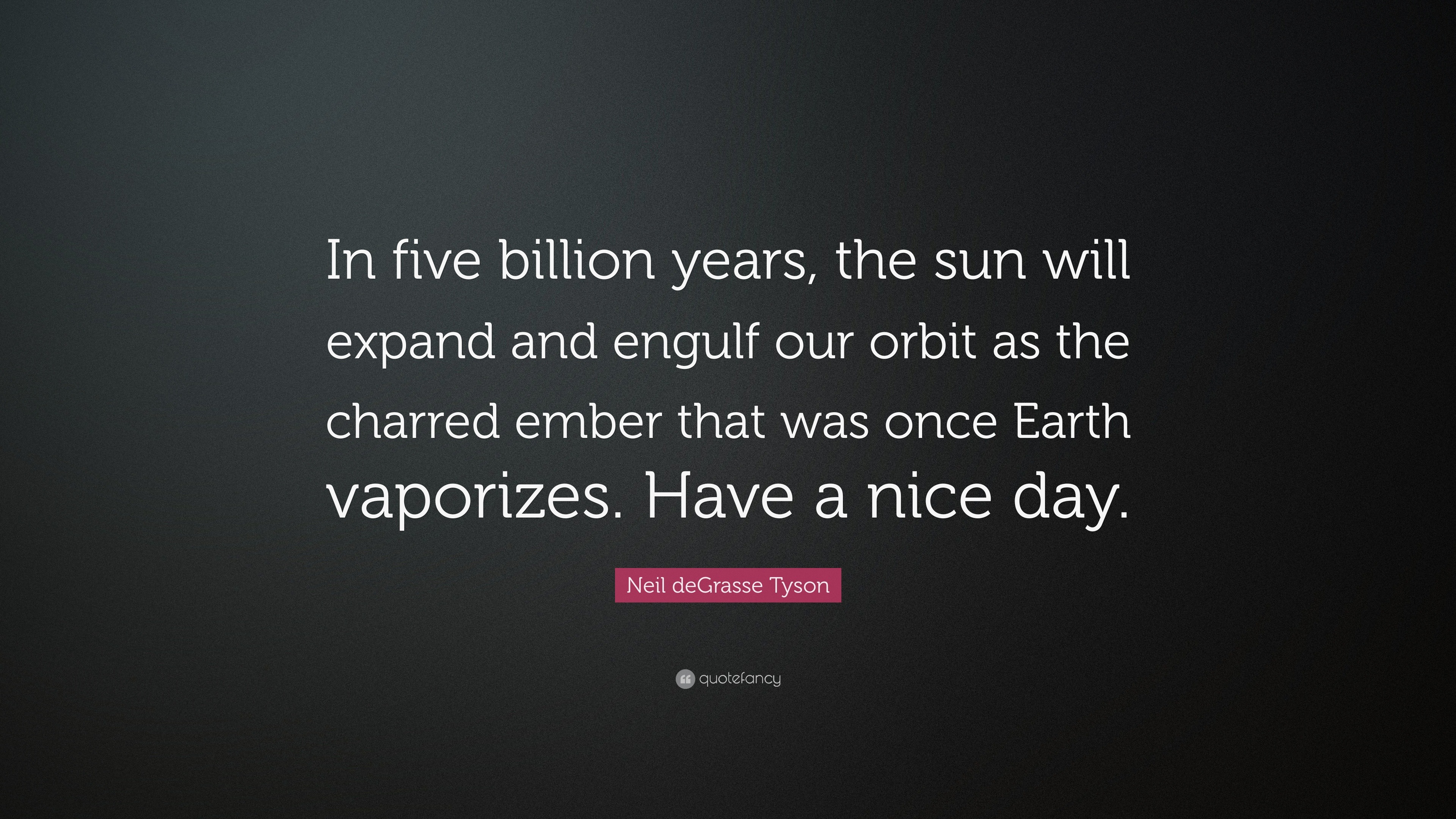 Neil deGrasse Tyson Quote: “In five billion years, the sun will expand ...