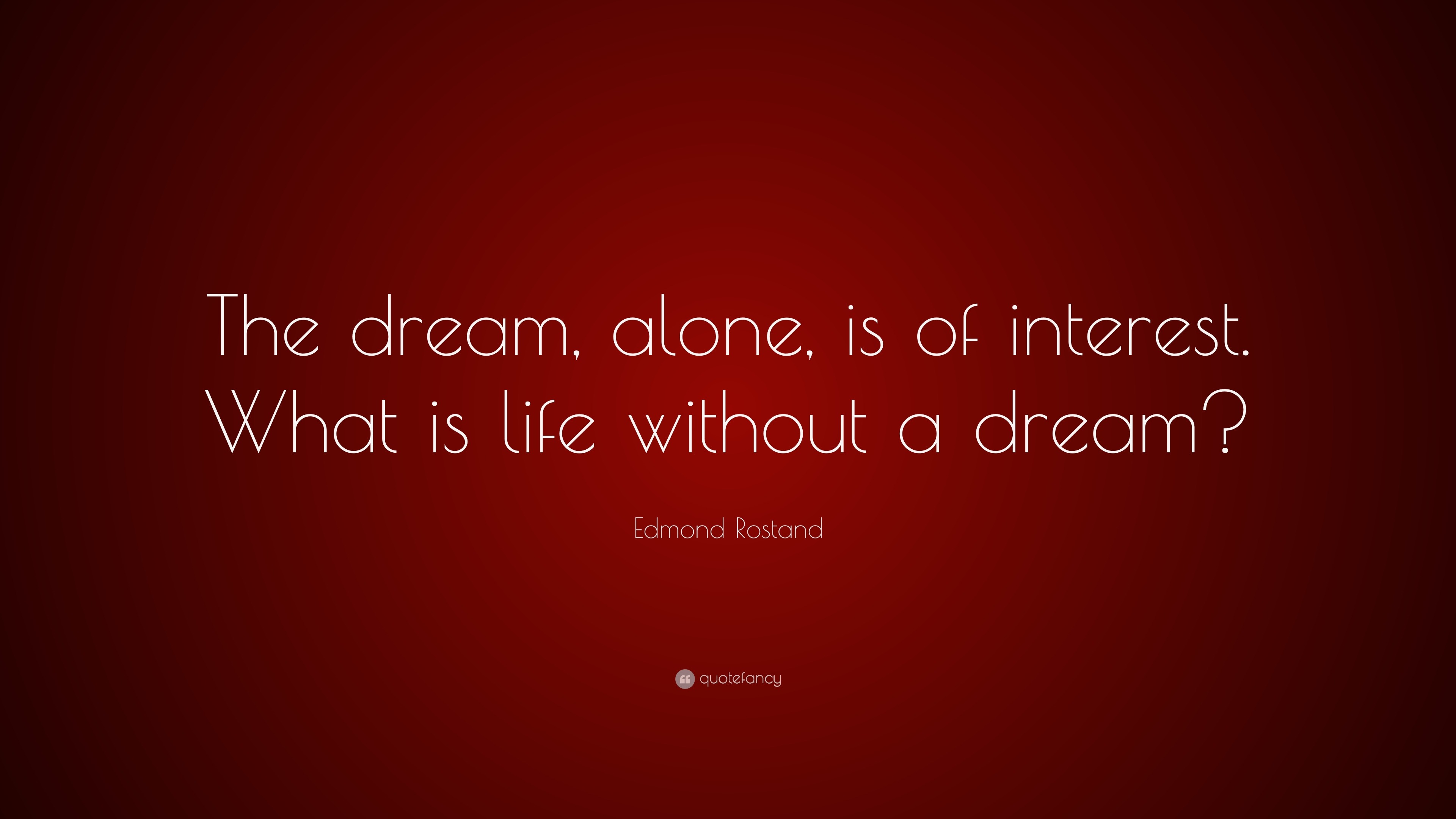 Edmond Rostand Quote: “The dream, alone, is of interest. What is life ...