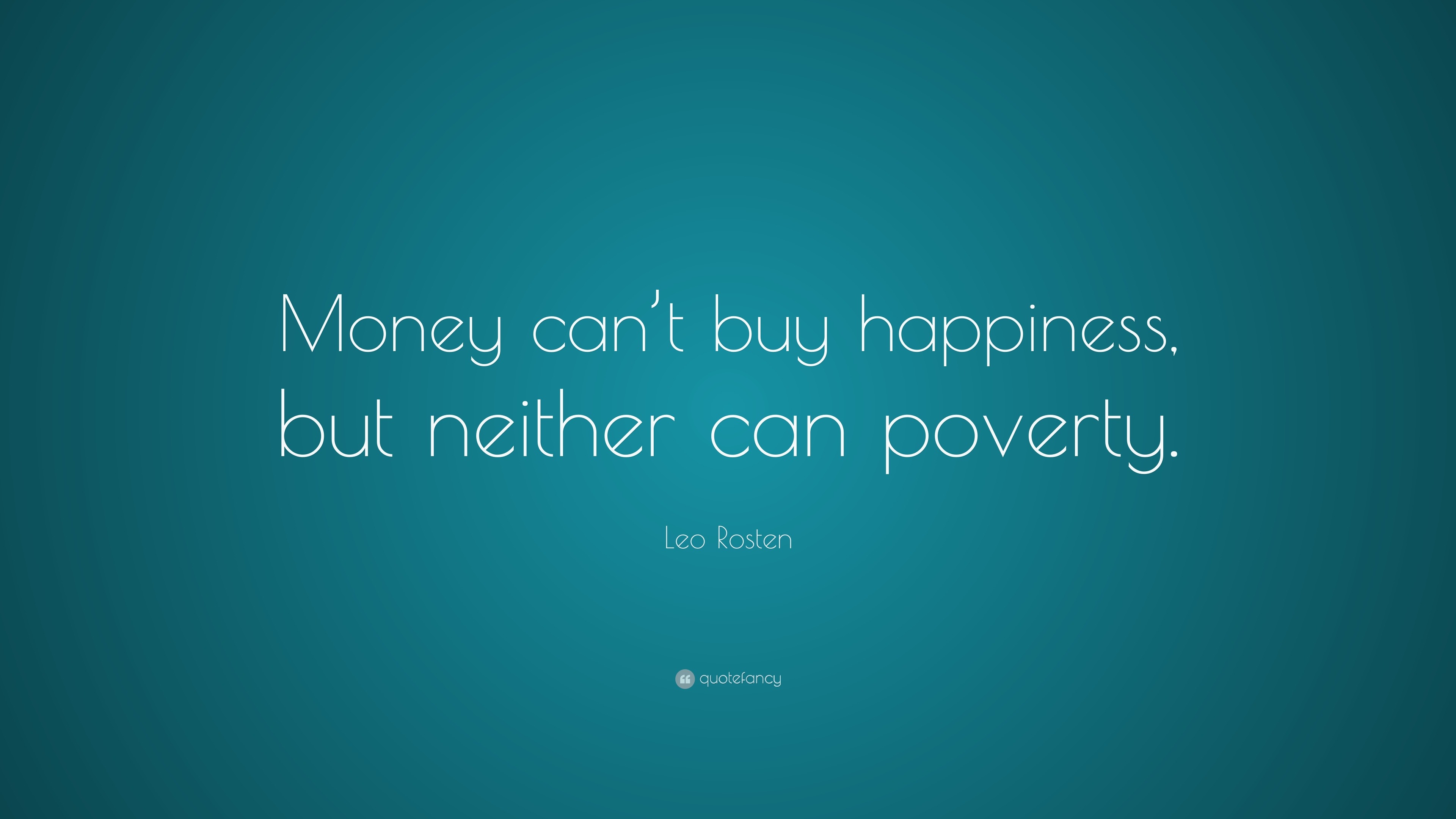 leo-rosten-quote-money-can-t-buy-happiness-but-neither-can-poverty