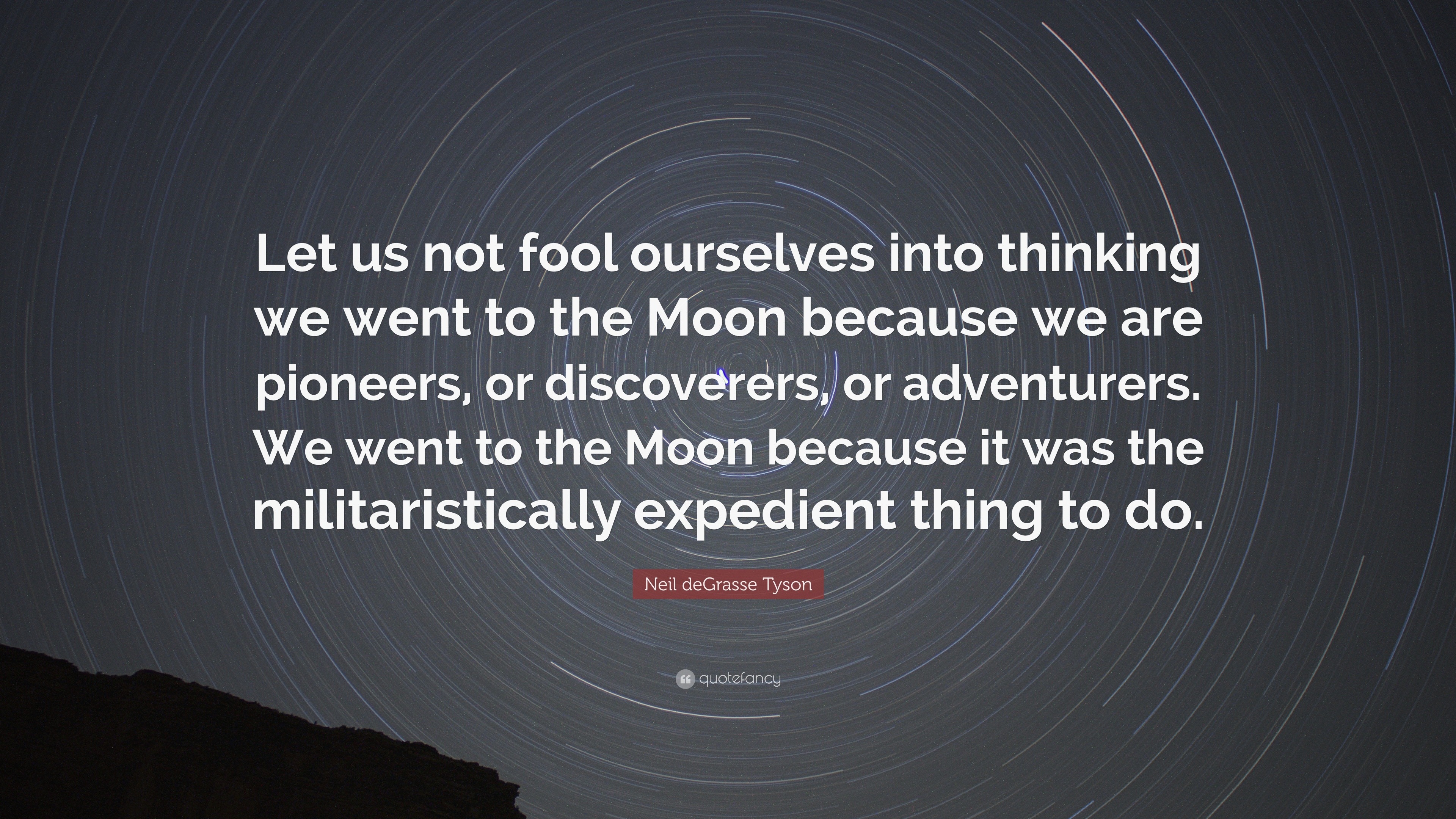 Neil Degrasse Tyson Quote “let Us Not Fool Ourselves Into Thinking We Went To The Moon Because 