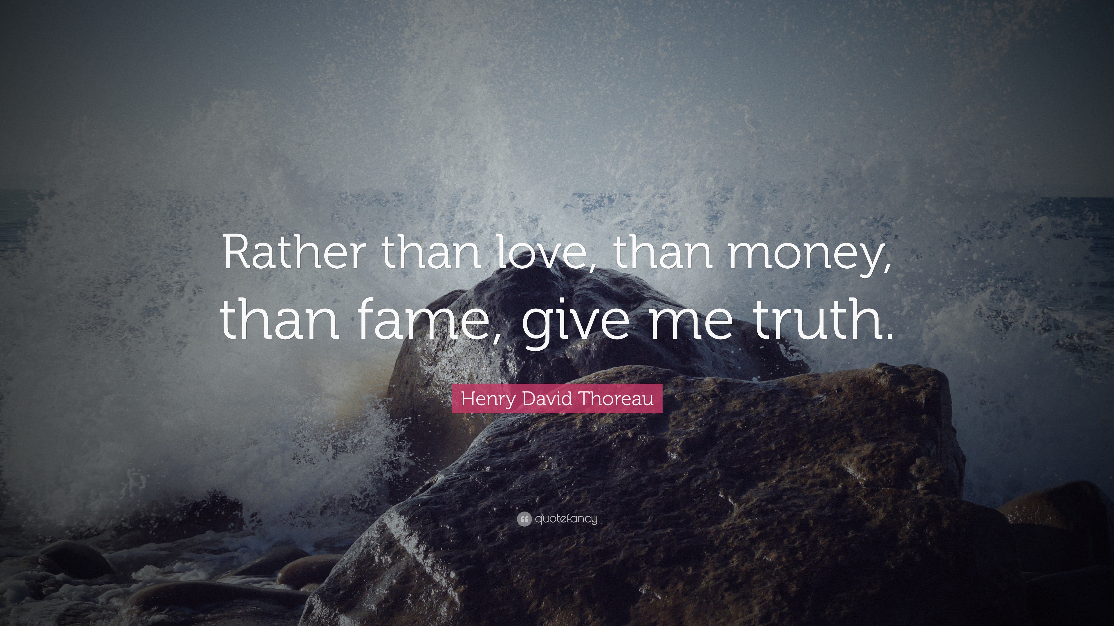 Henry David Thoreau Quote: "Rather than love, than money, than fame, give me truth." (15 ...