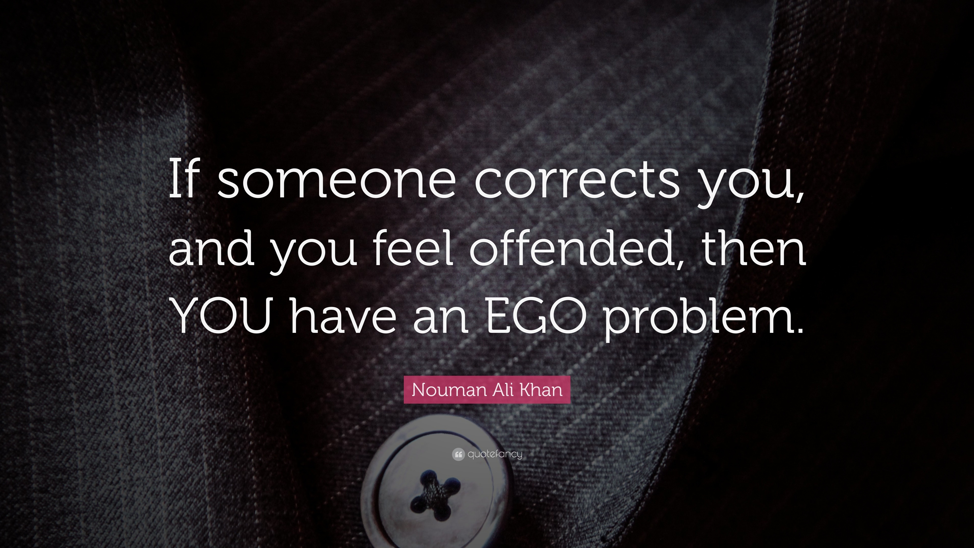 Nouman Ali Khan Quote “If someone corrects you and you feel offended