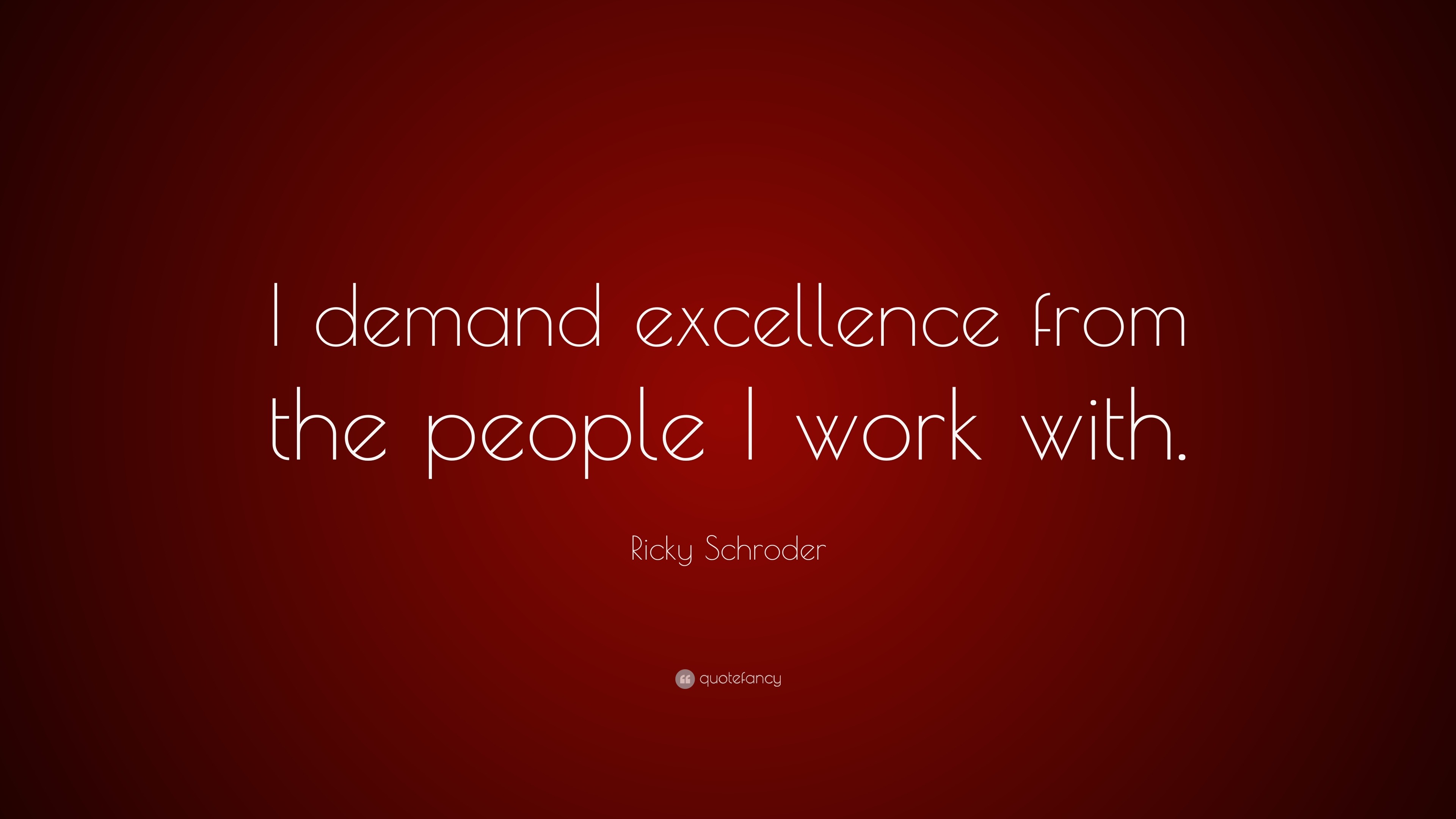 Ricky Schroder Quote I Demand Excellence From The People I Work With