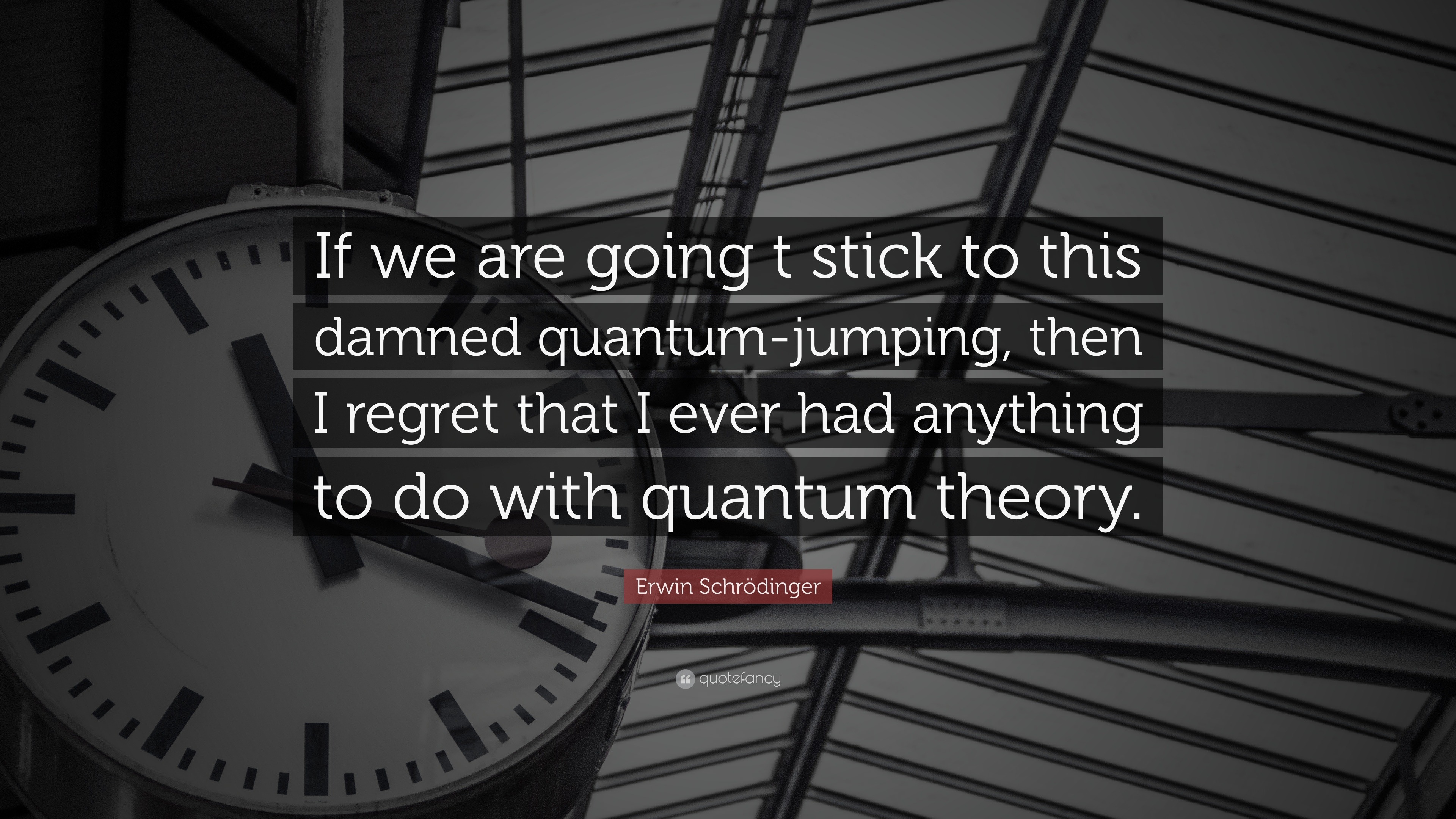 Erwin Schrödinger Quote “If we are going t stick to this damned quantum
