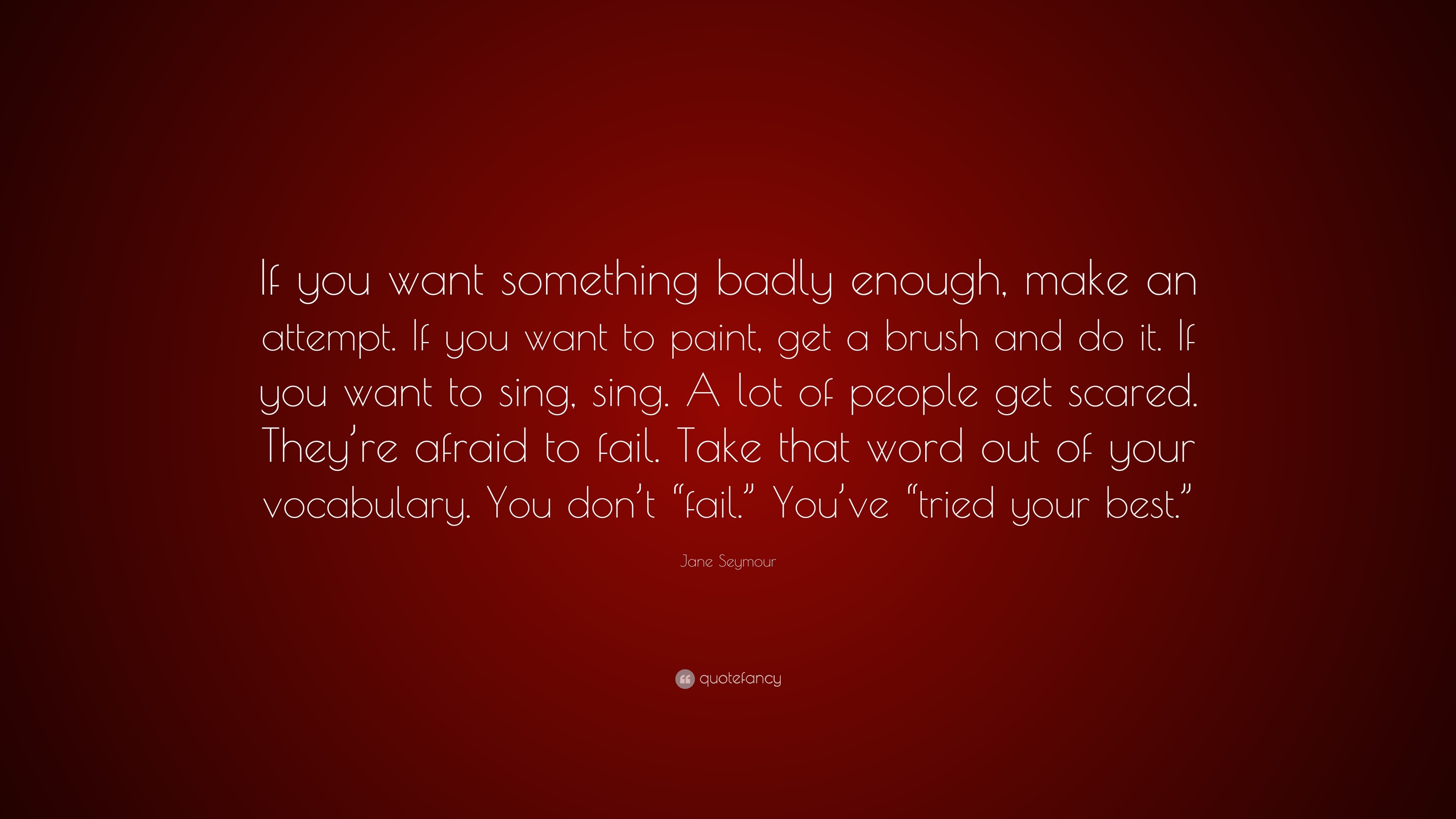 Jane Seymour Quote: “If you want something badly enough, make an ...