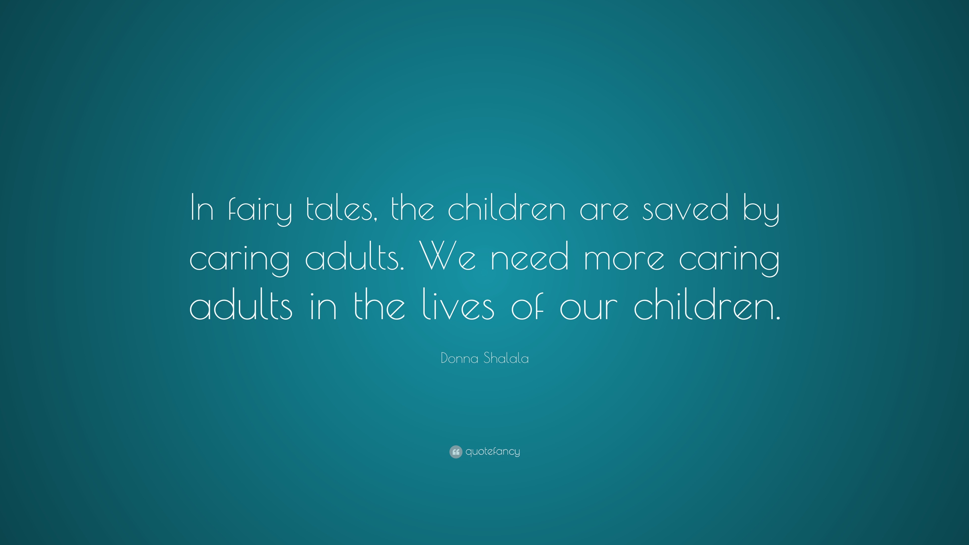 Donna Shalala Quote: “In fairy tales, the children are saved by caring ...