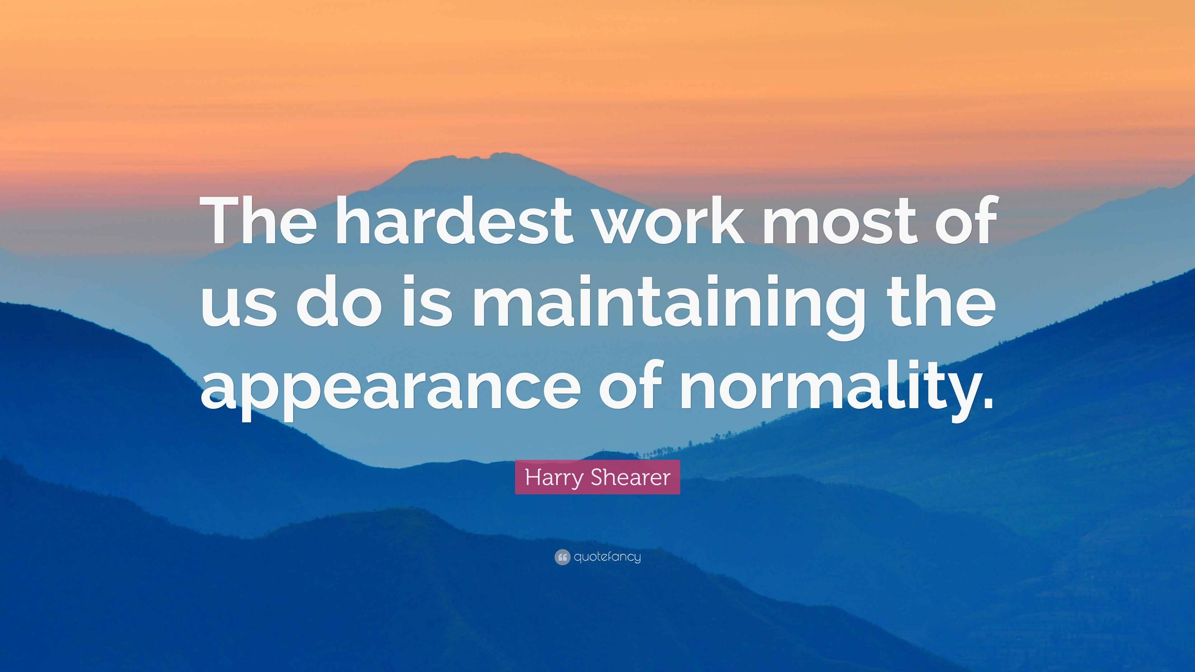 Harry Shearer Quote “The hardest work most of us do is maintaining the