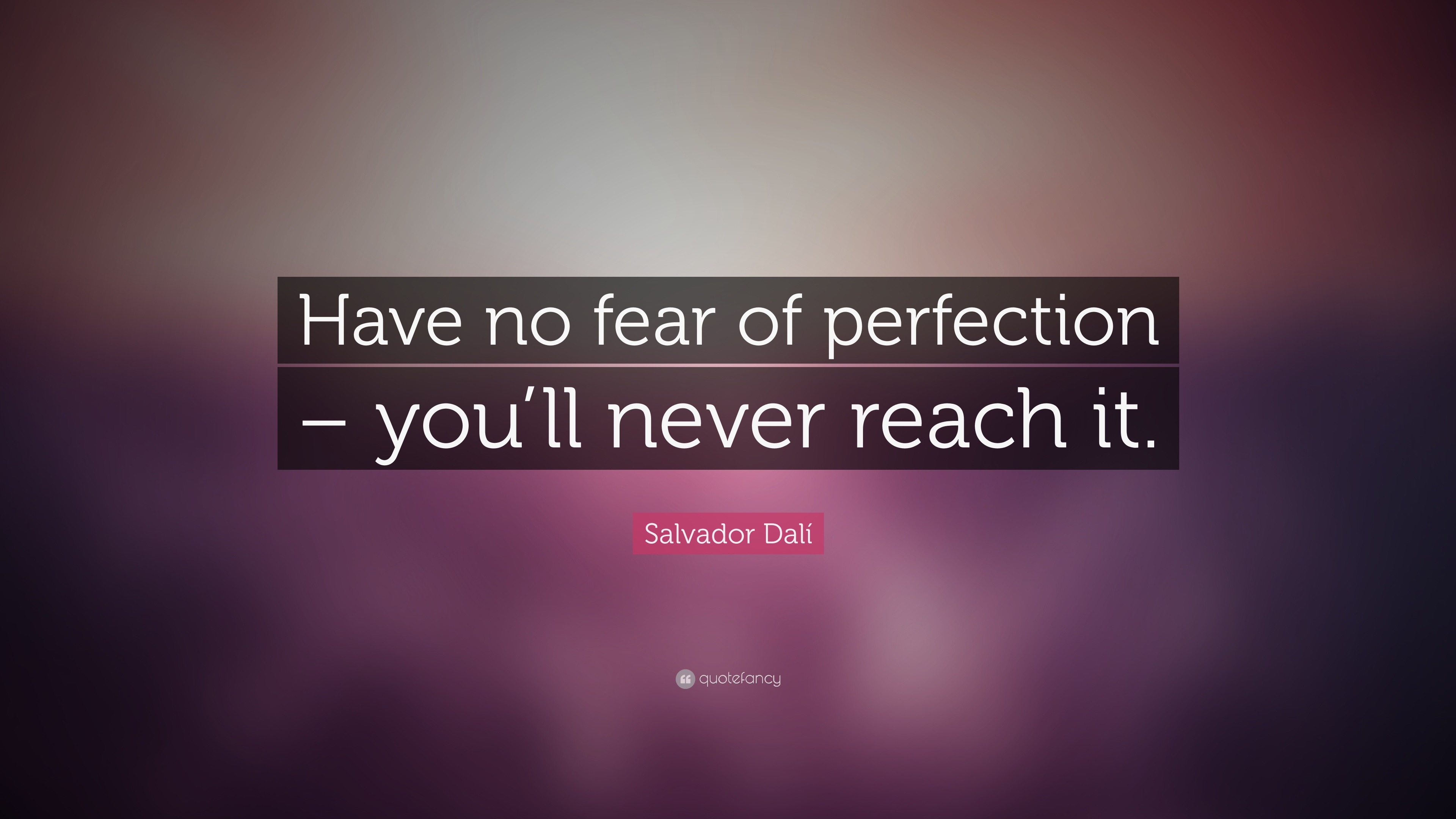 Salvador Dalí Quote: “Have no fear of perfection – you’ll never reach it.”