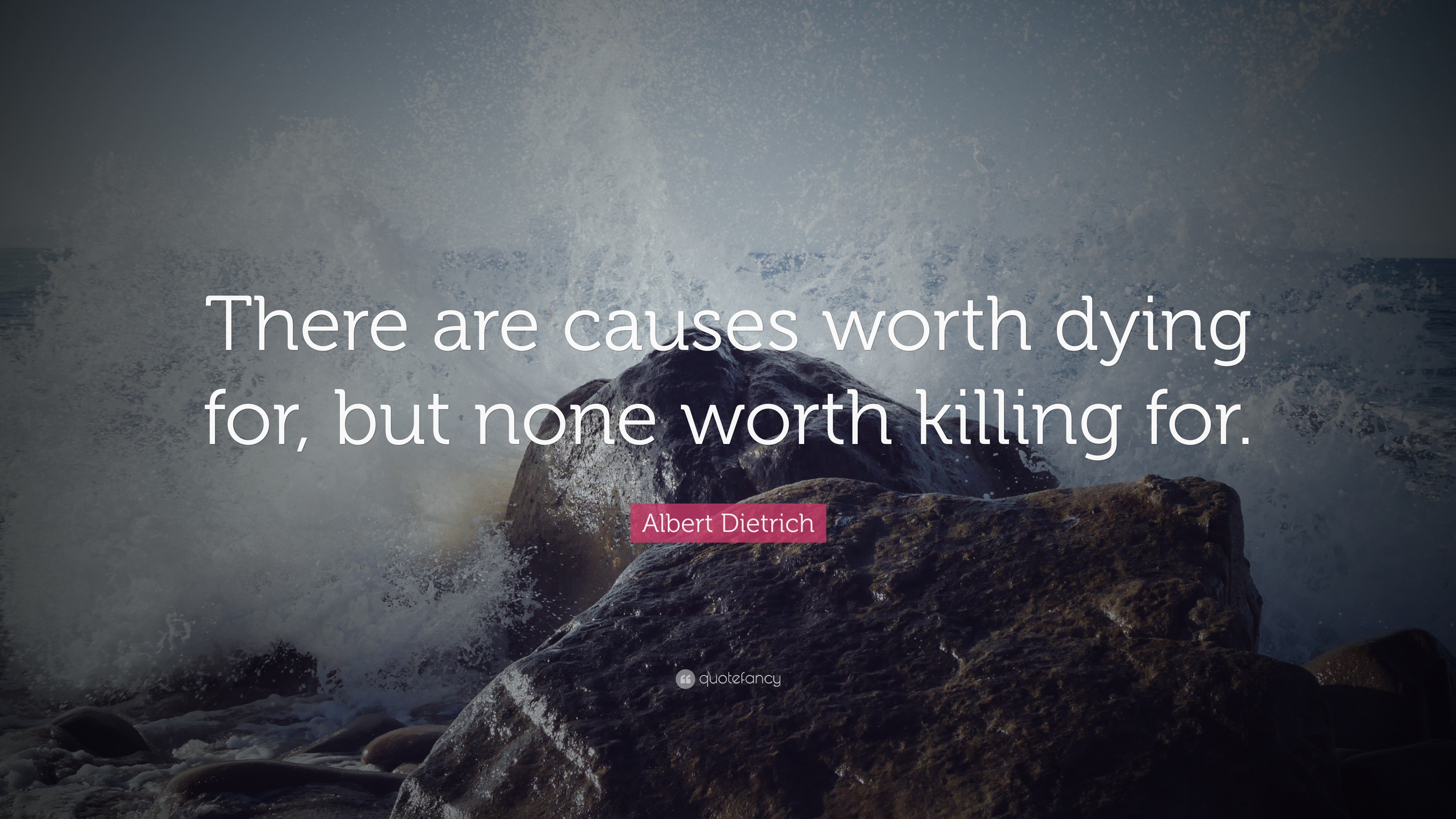 Albert Dietrich Quote: “There are causes worth dying for, but none ...