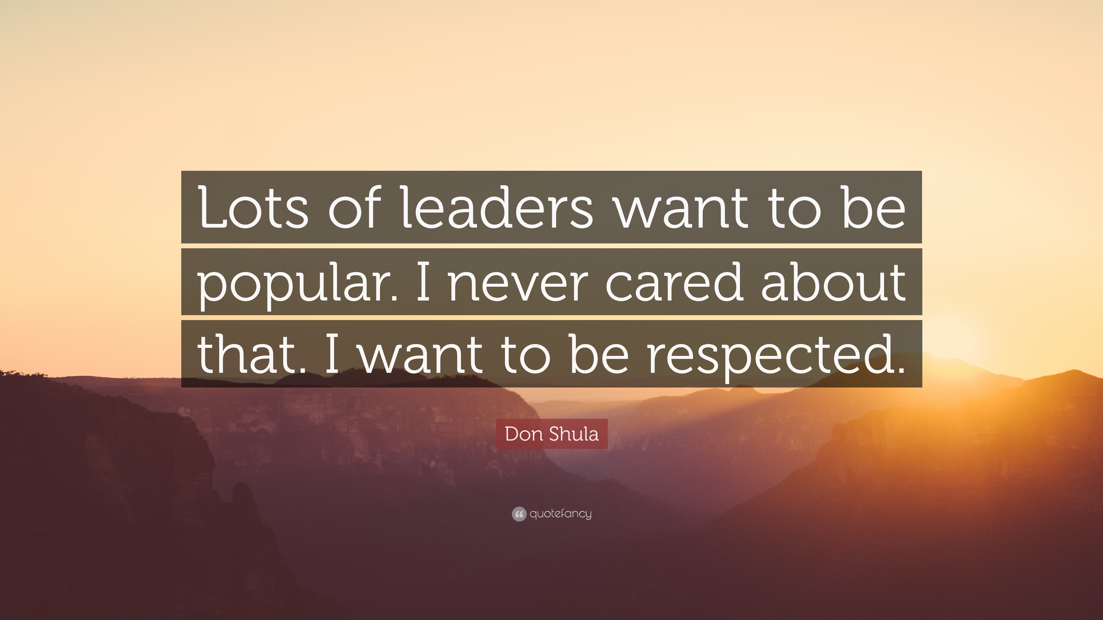 Don Shula Quote: “Lots of leaders want to be popular. I never cared ...