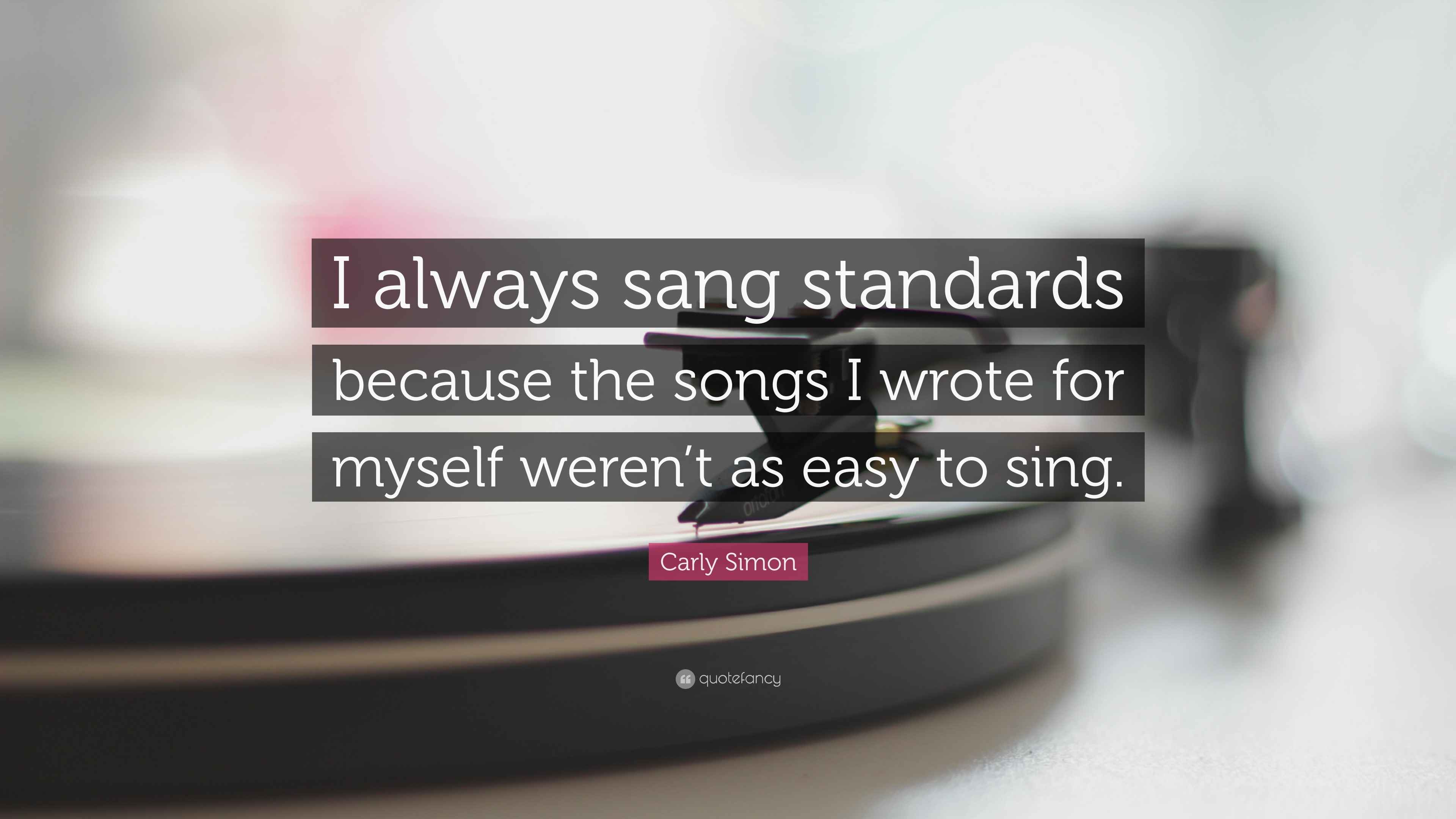 Carly Simon Quote “I always sang standards because the songs I wrote