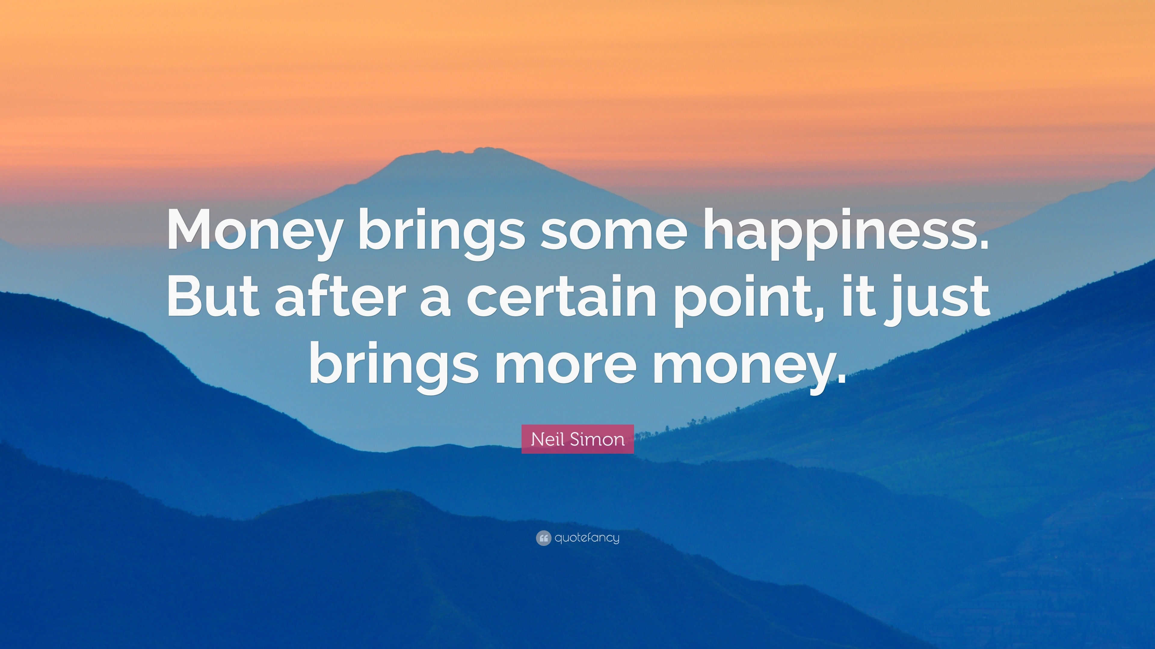 Neil Simon Quote: “Money brings some happiness. But after a certain ...