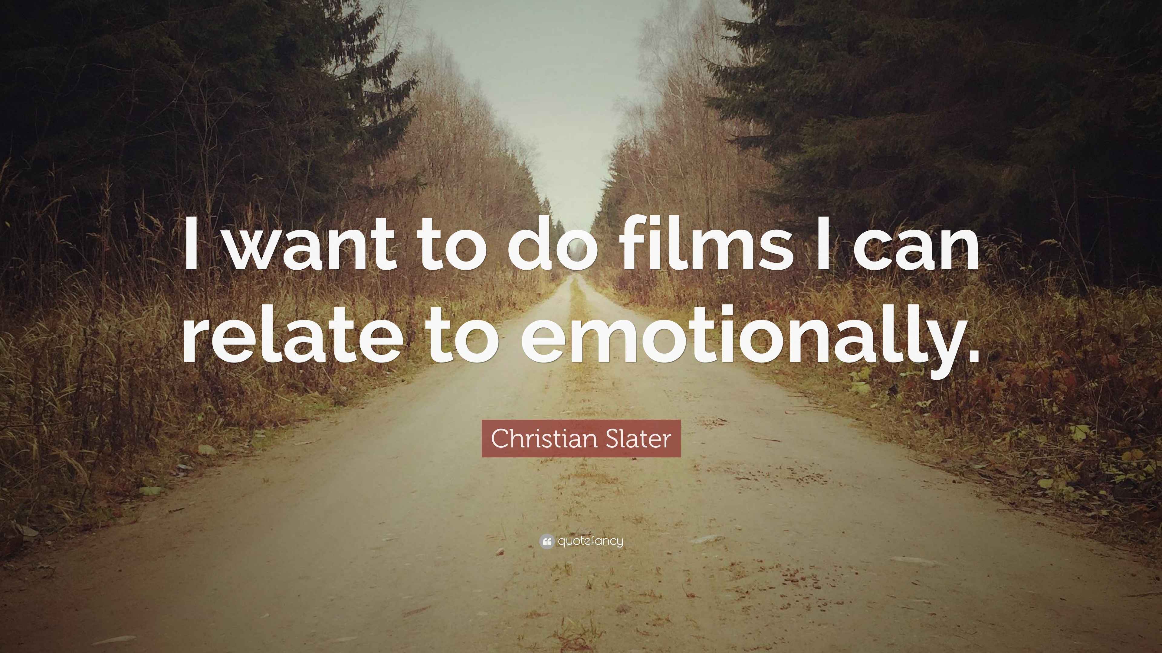 Christian Slater Quote “I want to do films I can relate to emotionally.”