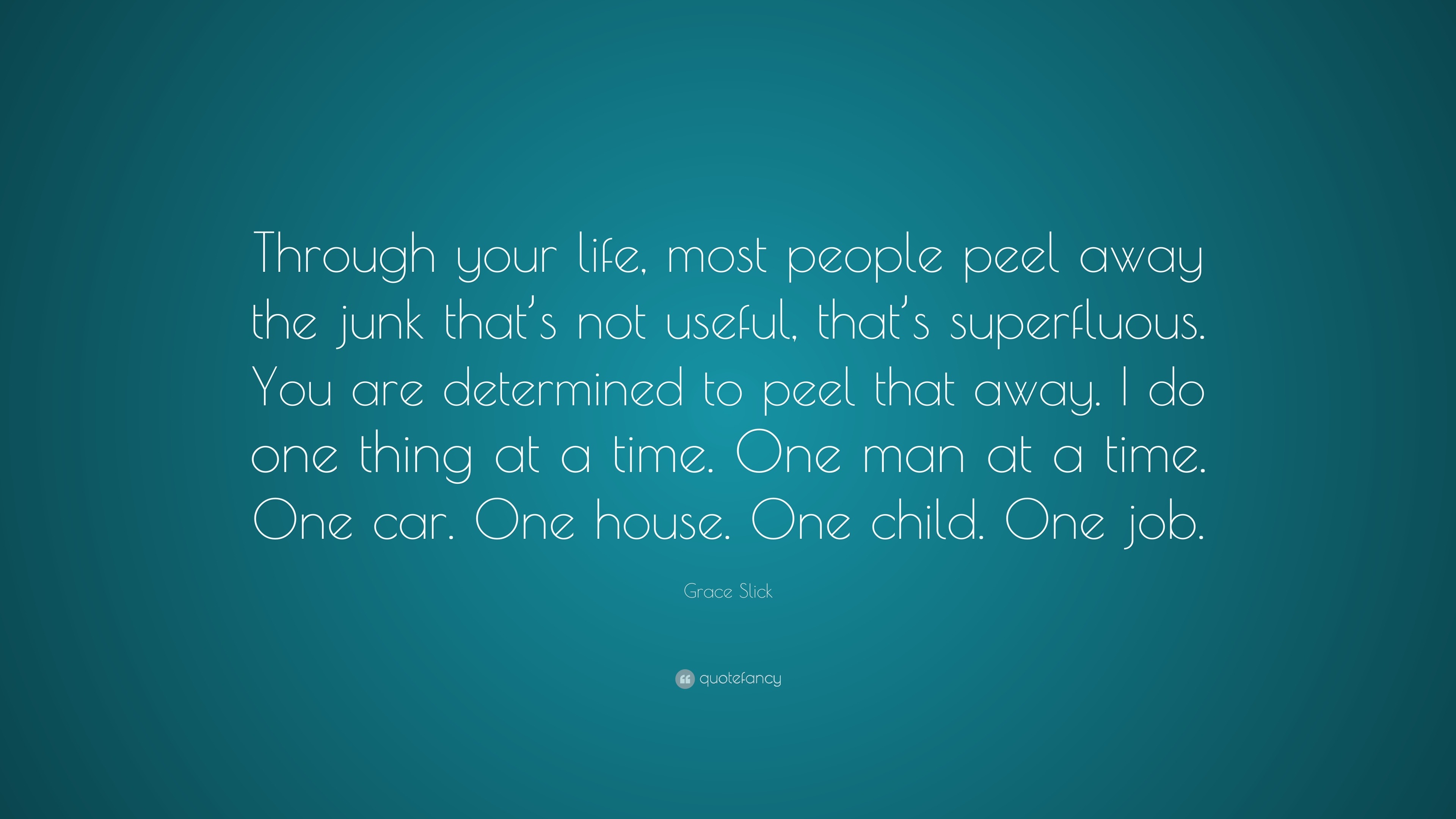 Grace Slick Quote: “Through your life, most people peel away the junk ...